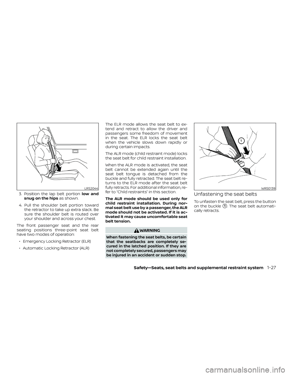 NISSAN NV PASSENGER VAN 2018 Service Manual 3. Position the lap belt portionlow and
snug on the hips as shown.
4. Pull the shoulder belt portion toward the retractor to take up extra slack. Be
sure the shoulder belt is routed over
your shoulder