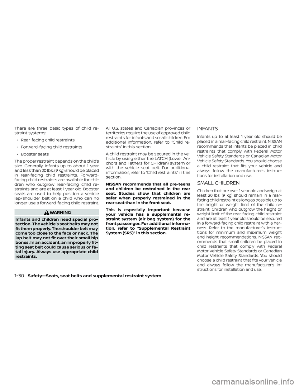 NISSAN NV PASSENGER VAN 2018 Workshop Manual There are three basic types of child re-
straint systems:∙ Rear-facing child restraints
∙ Forward-facing child restraints
∙ Booster seats
The proper restraint depends on the child’s
size. Gene NISSAN NV PASSENGER VAN 2018 Workshop Manual There are three basic types of child re-
straint systems:∙ Rear-facing child restraints
∙ Forward-facing child restraints
∙ Booster seats
The proper restraint depends on the child’s
size. Gene