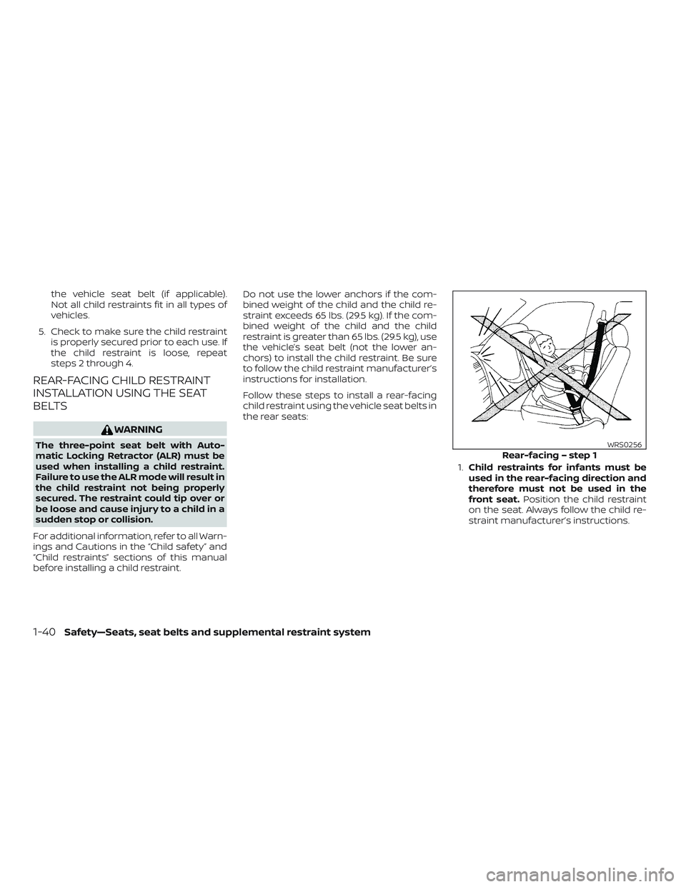 NISSAN NV PASSENGER VAN 2018 Repair Manual the vehicle seat belt (if applicable).
Not all child restraints fit in all types of
vehicles.
5. Check to make sure the child restraint is properly secured prior to each use. If
the child restraint is