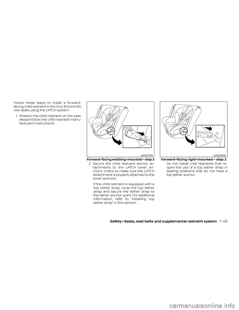 NISSAN NV PASSENGER VAN 2018 Repair Manual Follow these steps to install a forward-
facing child restraint in the 2nd, 3rd and 4th
row seats using the LATCH system:1. Position the child restraint on the seat. Always follow the child restraint 