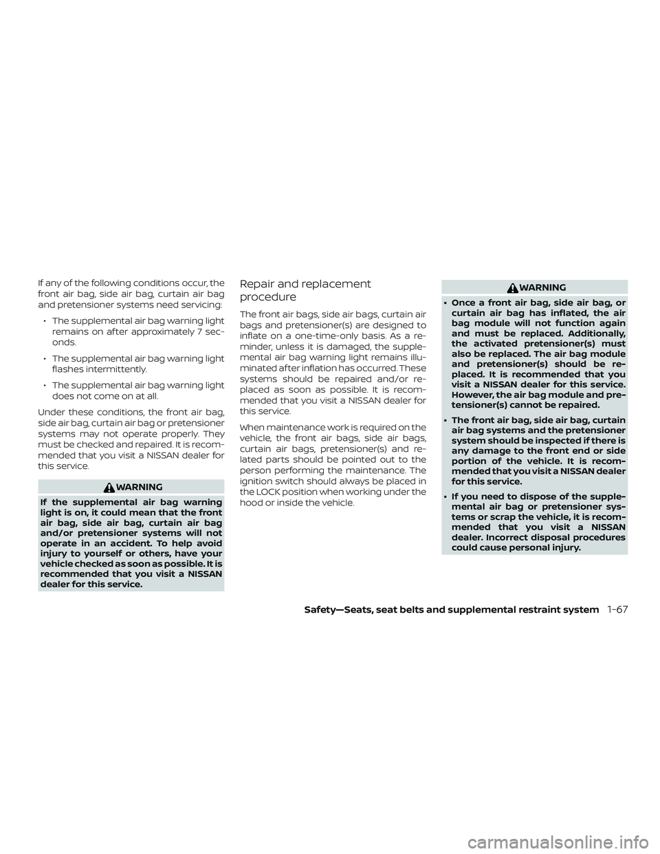 NISSAN NV PASSENGER VAN 2018  Owners Manual If any of the following conditions occur, the
front air bag, side air bag, curtain air bag
and pretensioner systems need servicing:∙ The supplemental air bag warning light remains on af ter approxim