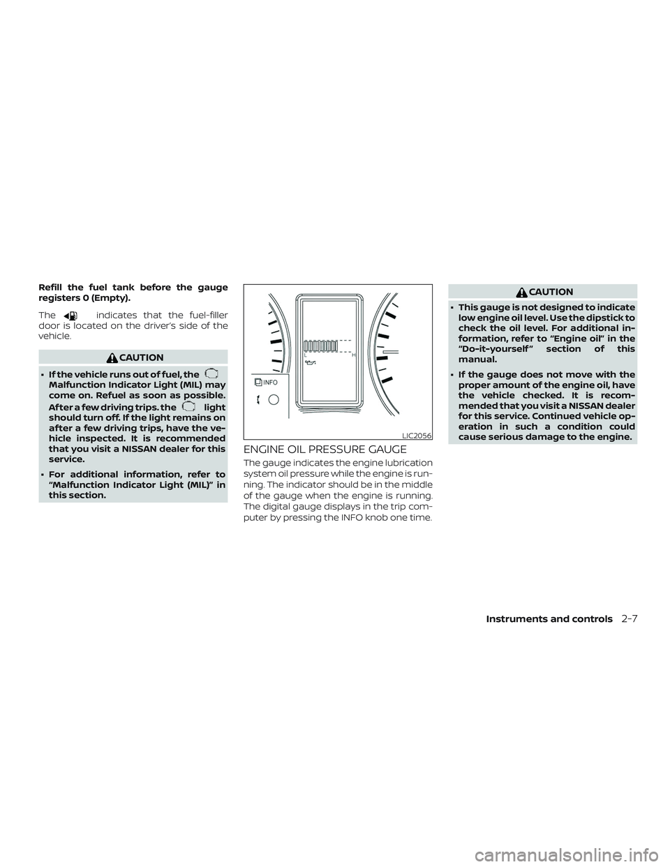 NISSAN NV PASSENGER VAN 2018  Owners Manual Refill the fuel tank before the gauge
registers 0 (Empty).
The
indicates that the fuel-filler
door is located on the driver’s side of the
vehicle.
CAUTION
∙ If the vehicle runs out of fuel, theMal