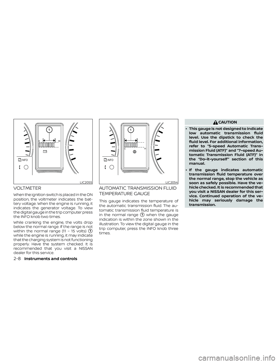 NISSAN NV PASSENGER VAN 2018  Owners Manual VOLTMETER
When the ignition switch is placed in the ON
position, the voltmeter indicates the bat-
tery voltage. When the engine is running, it
indicates the generator voltage. To view
the digital gaug