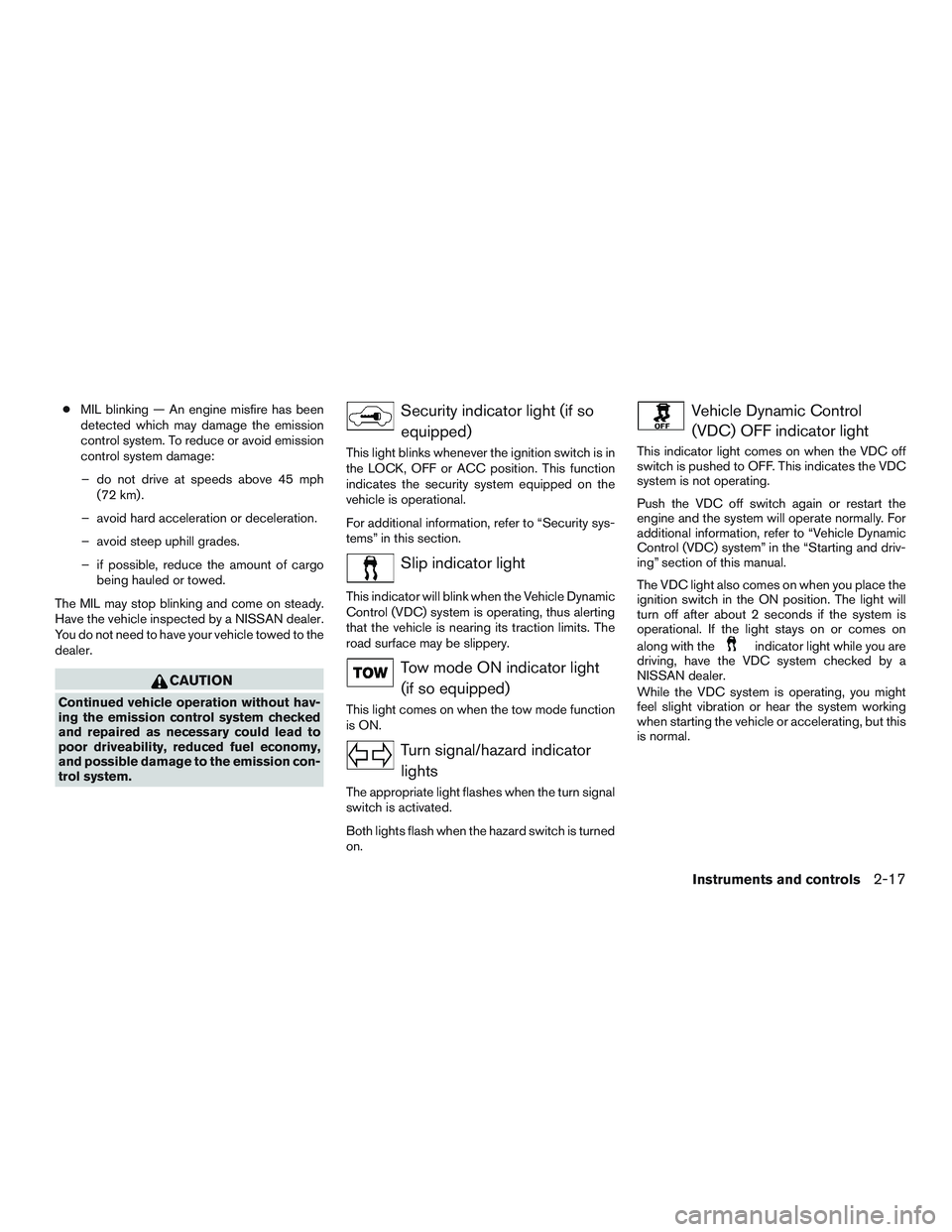 NISSAN NV PASSENGER VAN 2016 Owners Manual ●MIL blinking — An engine misfire has been
detected which may damage the emission
control system. To reduce or avoid emission
control system damage:
– do not drive at speeds above 45 mph (72 km) NISSAN NV PASSENGER VAN 2016 Owners Manual ●MIL blinking — An engine misfire has been
detected which may damage the emission
control system. To reduce or avoid emission
control system damage:
– do not drive at speeds above 45 mph (72 km)
