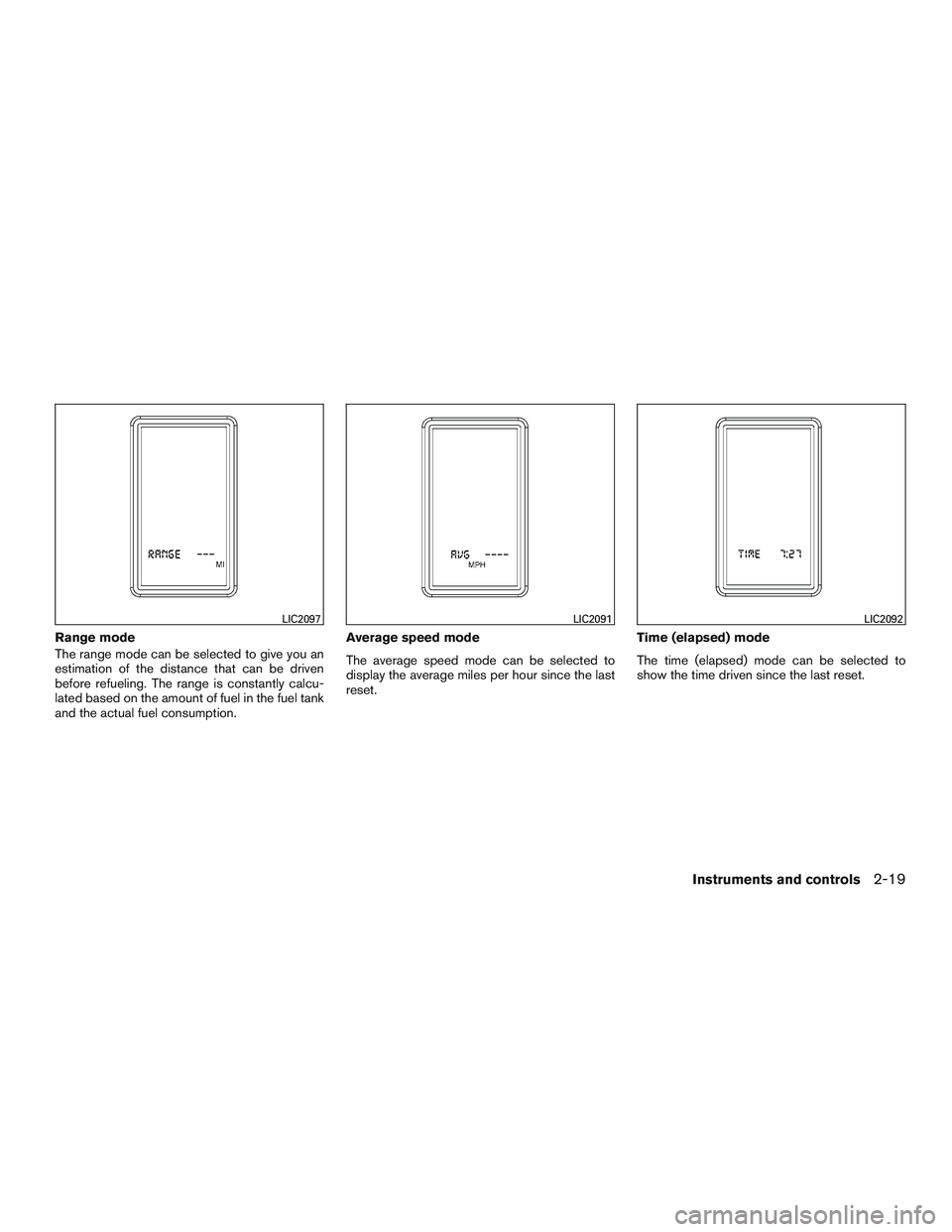 NISSAN NV PASSENGER VAN 2016 Owners Manual Range mode
The range mode can be selected to give you an
estimation of the distance that can be driven
before refueling. The range is constantly calcu-
lated based on the amount of fuel in the fuel ta NISSAN NV PASSENGER VAN 2016 Owners Manual Range mode
The range mode can be selected to give you an
estimation of the distance that can be driven
before refueling. The range is constantly calcu-
lated based on the amount of fuel in the fuel ta