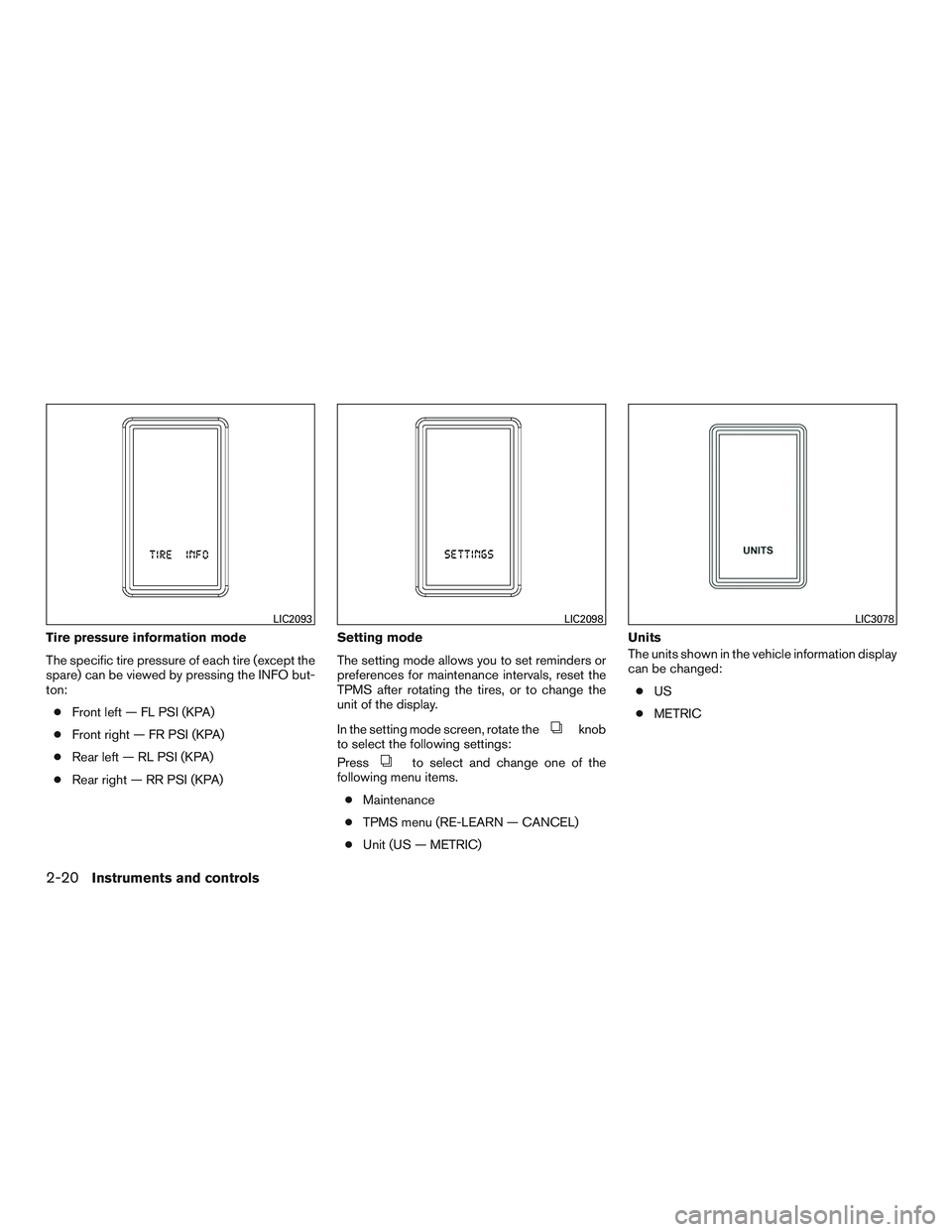 NISSAN NV PASSENGER VAN 2016 Owners Manual Tire pressure information mode
The specific tire pressure of each tire (except the
spare) can be viewed by pressing the INFO but-
ton:● Front left — FL PSI (KPA)
● Front right — FR PSI (KPA)
NISSAN NV PASSENGER VAN 2016 Owners Manual Tire pressure information mode
The specific tire pressure of each tire (except the
spare) can be viewed by pressing the INFO but-
ton:● Front left — FL PSI (KPA)
● Front right — FR PSI (KPA)