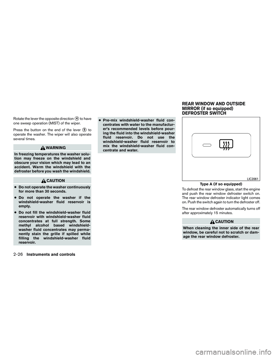 NISSAN NV PASSENGER VAN 2016  Owners Manual Rotate the lever the opposite direction4to have
one sweep operation (MIST) of the wiper.
Press the button on the end of the lever
5to
operate the washer. The wiper will also operate
several times.
W