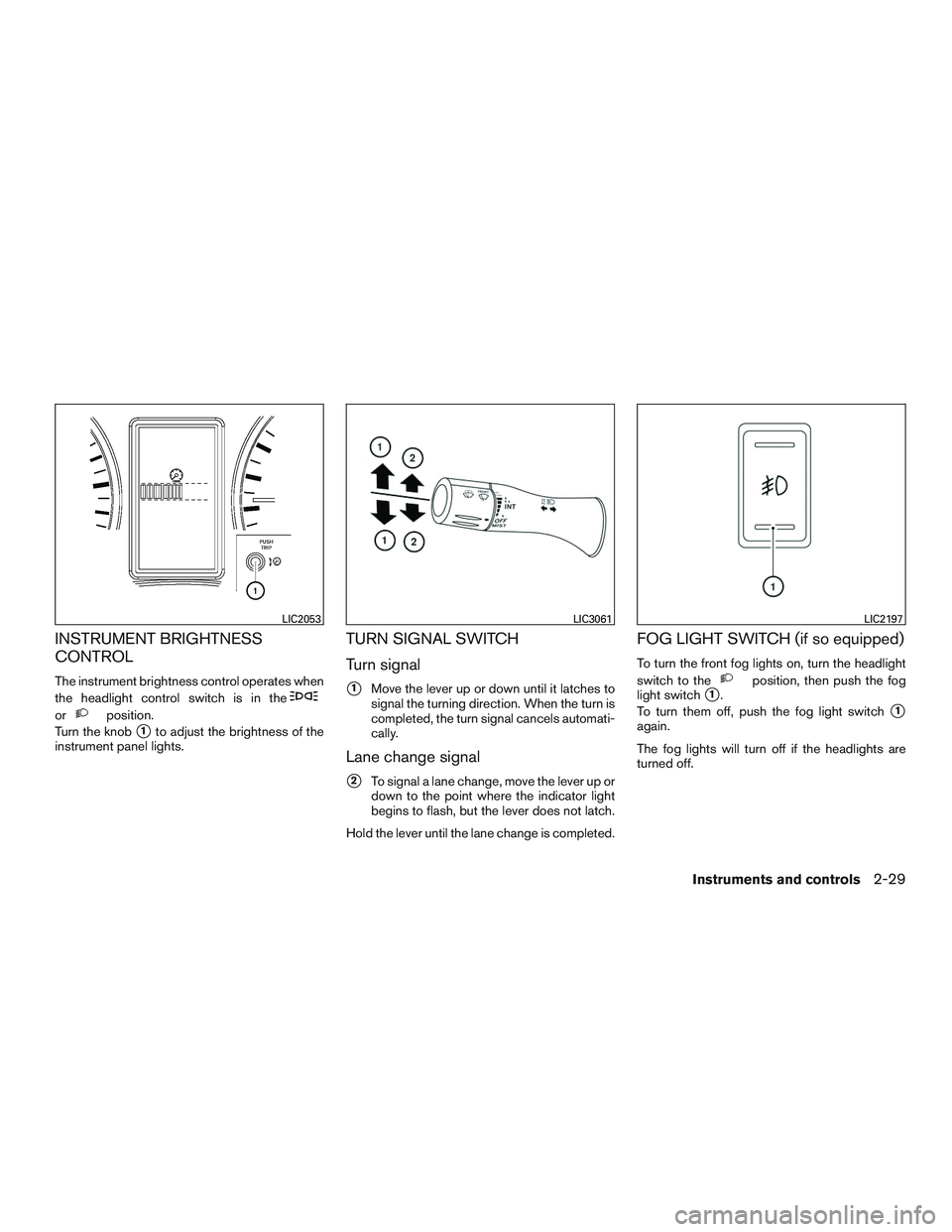 NISSAN NV PASSENGER VAN 2016  Owners Manual INSTRUMENT BRIGHTNESS
CONTROL
The instrument brightness control operates when
the headlight control switch is in the
orposition.
Turn the knob
1to adjust the brightness of the
instrument panel lights
