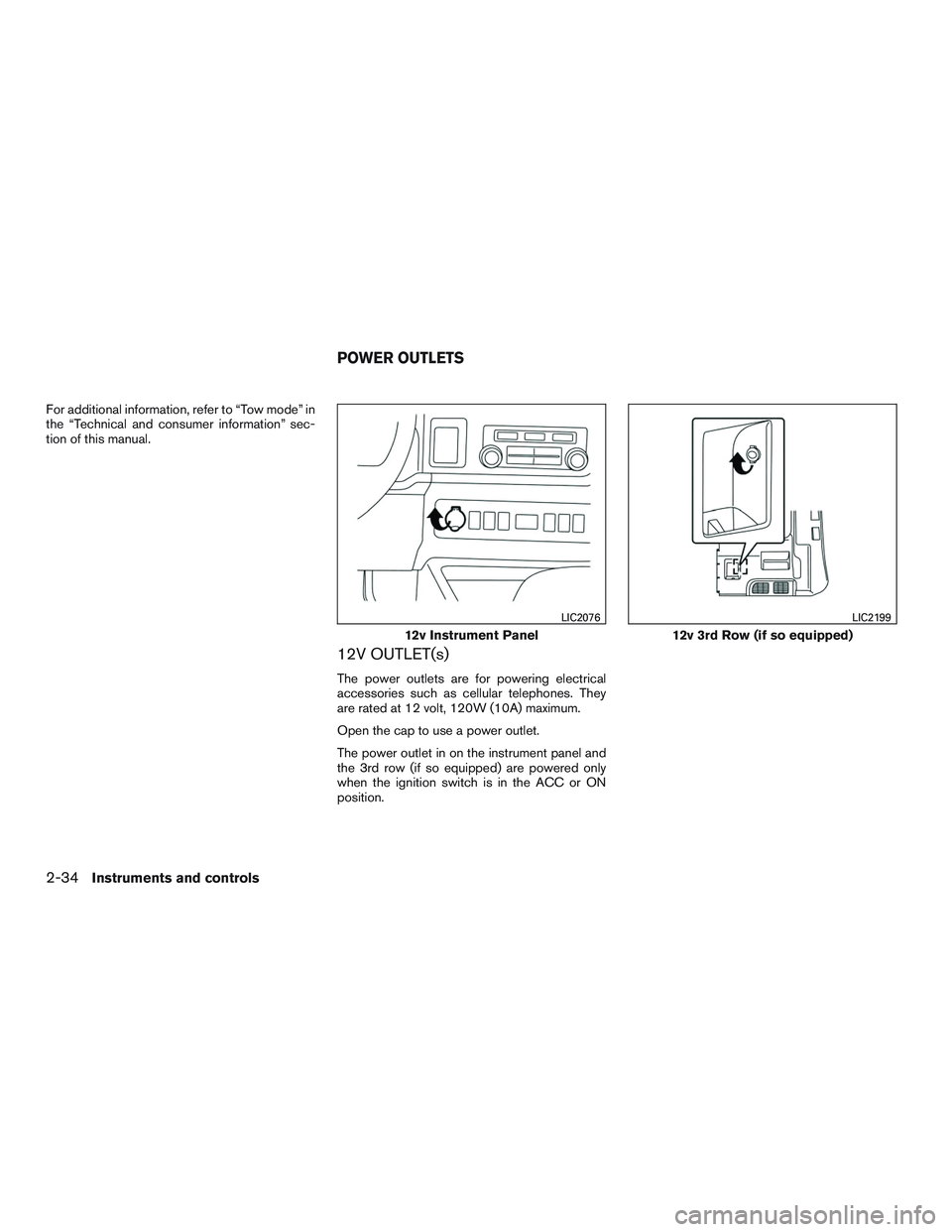 NISSAN NV PASSENGER VAN 2016  Owners Manual For additional information, refer to “Tow mode” in
the “Technical and consumer information” sec-
tion of this manual.
12V OUTLET(s)
The power outlets are for powering electrical
accessories su