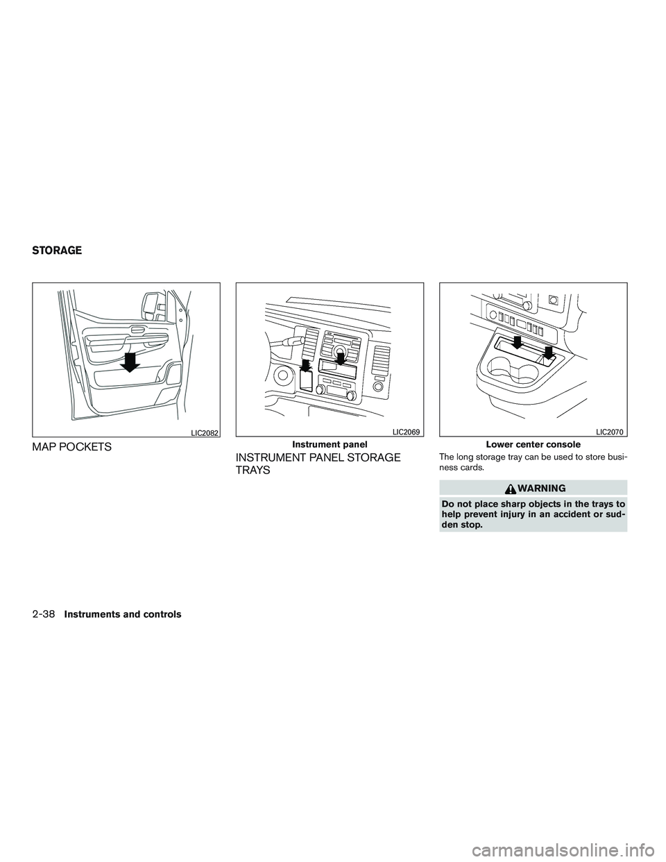 NISSAN NV PASSENGER VAN 2016  Owners Manual MAP POCKETSINSTRUMENT PANEL STORAGE
TRAYSThe long storage tray can be used to store busi-
ness cards.
WARNING
Do not place sharp objects in the trays to
help prevent injury in an accident or sud-
den 