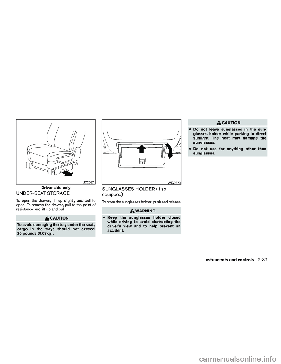 NISSAN NV PASSENGER VAN 2016  Owners Manual UNDER-SEAT STORAGE
To open the drawer, lift up slightly and pull to
open. To remove the drawer, pull to the point of
resistance and lift up and pull.
CAUTION
To avoid damaging the tray under the seat,