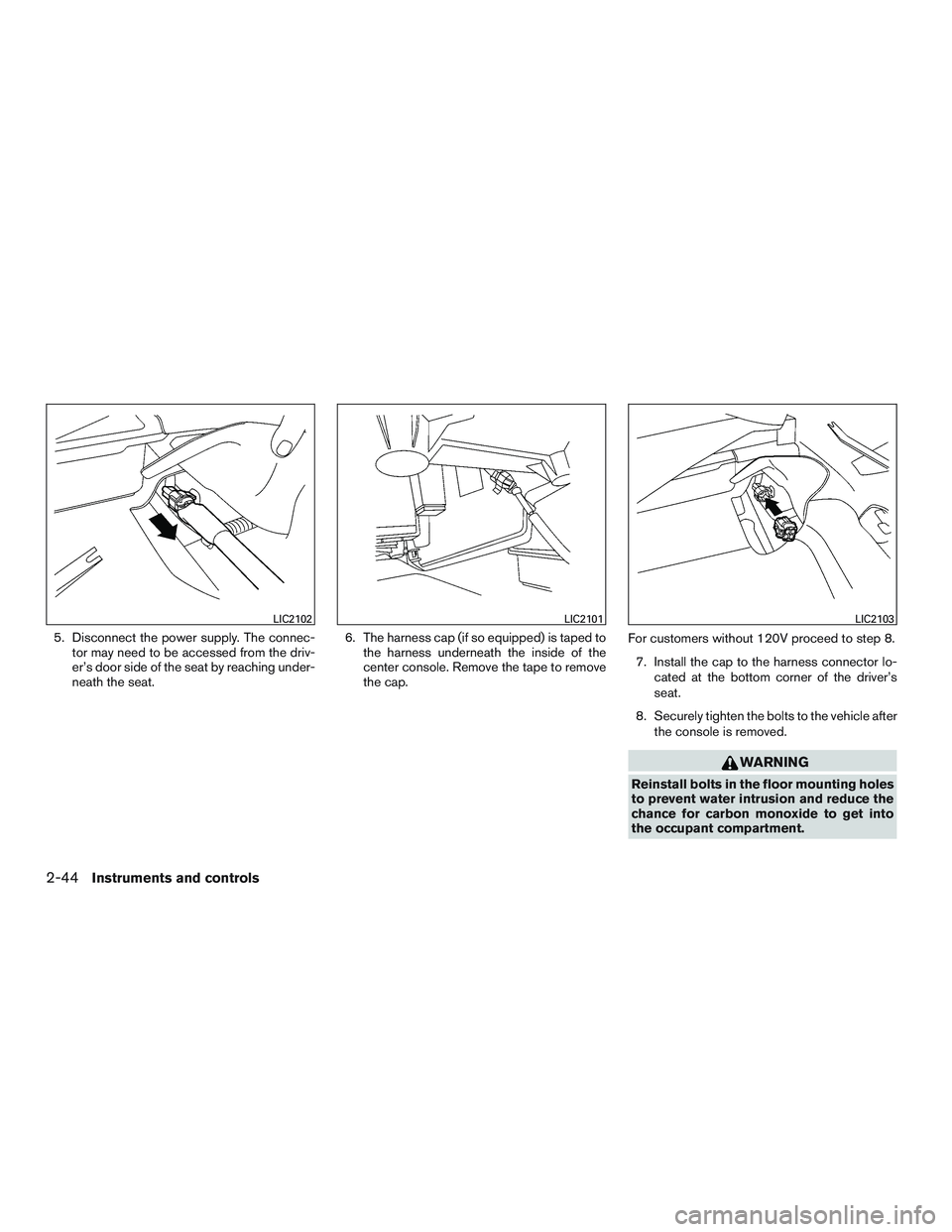 NISSAN NV PASSENGER VAN 2016  Owners Manual 5. Disconnect the power supply. The connec-tor may need to be accessed from the driv-
er’s door side of the seat by reaching under-
neath the seat. 6. The harness cap (if so equipped) is taped to
th