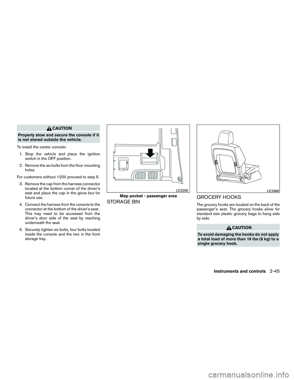 NISSAN NV PASSENGER VAN 2016 Owners Manual CAUTION
Properly stow and secure the console if it
is not stored outside the vehicle.
To install the center console: 1. Stop the vehicle and place the ignition switch in the OFF position.
2. Remove th NISSAN NV PASSENGER VAN 2016 Owners Manual CAUTION
Properly stow and secure the console if it
is not stored outside the vehicle.
To install the center console: 1. Stop the vehicle and place the ignition switch in the OFF position.
2. Remove th