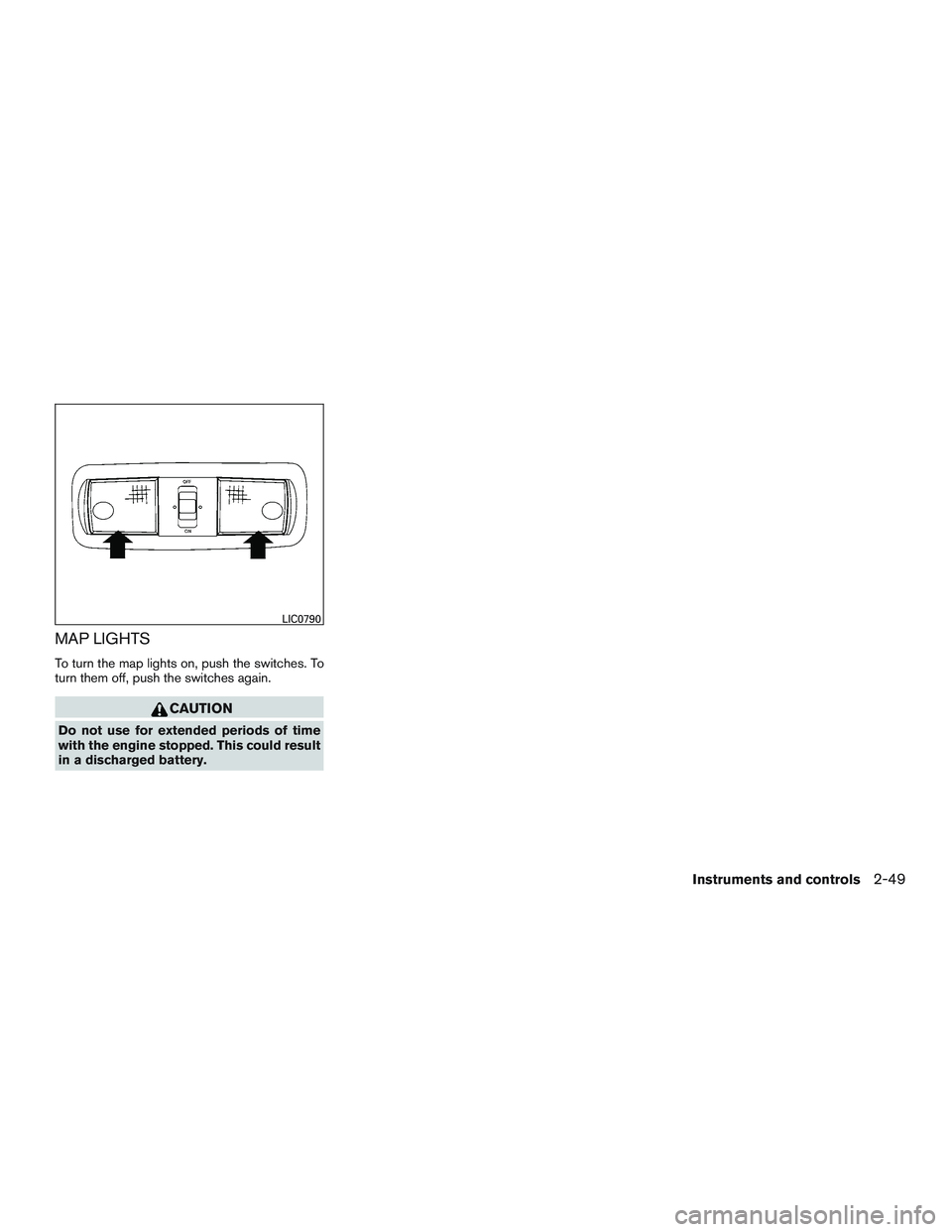 NISSAN NV PASSENGER VAN 2016  Owners Manual MAP LIGHTS
To turn the map lights on, push the switches. To
turn them off, push the switches again.
CAUTION
Do not use for extended periods of time
with the engine stopped. This could result
in a disc