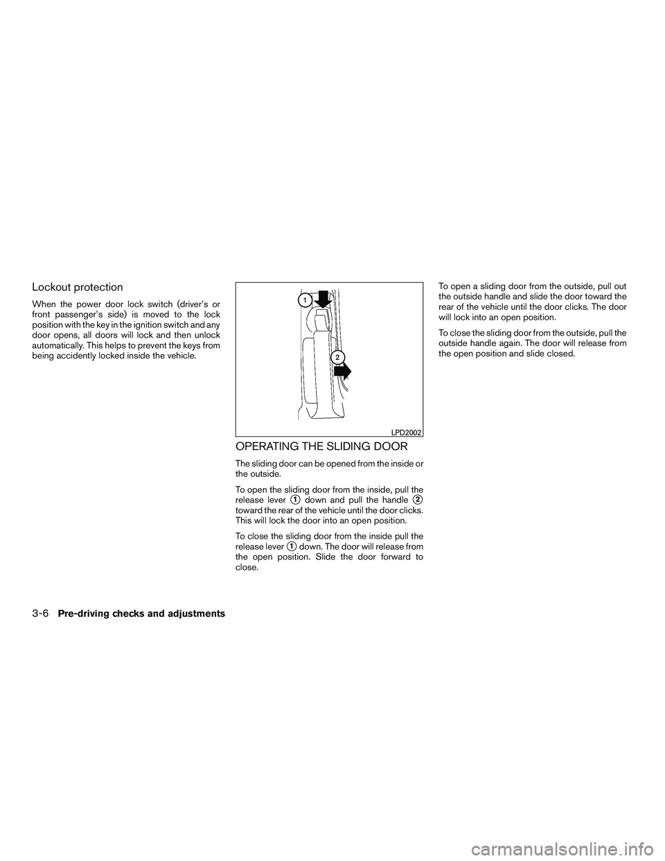 NISSAN NV PASSENGER VAN 2016 Owners Manual Lockout protection
When the power door lock switch (driver’s or
front passenger’s side) is moved to the lock
position with the key in the ignition switch and any
door opens, all doors will lock an NISSAN NV PASSENGER VAN 2016 Owners Manual Lockout protection
When the power door lock switch (driver’s or
front passenger’s side) is moved to the lock
position with the key in the ignition switch and any
door opens, all doors will lock an