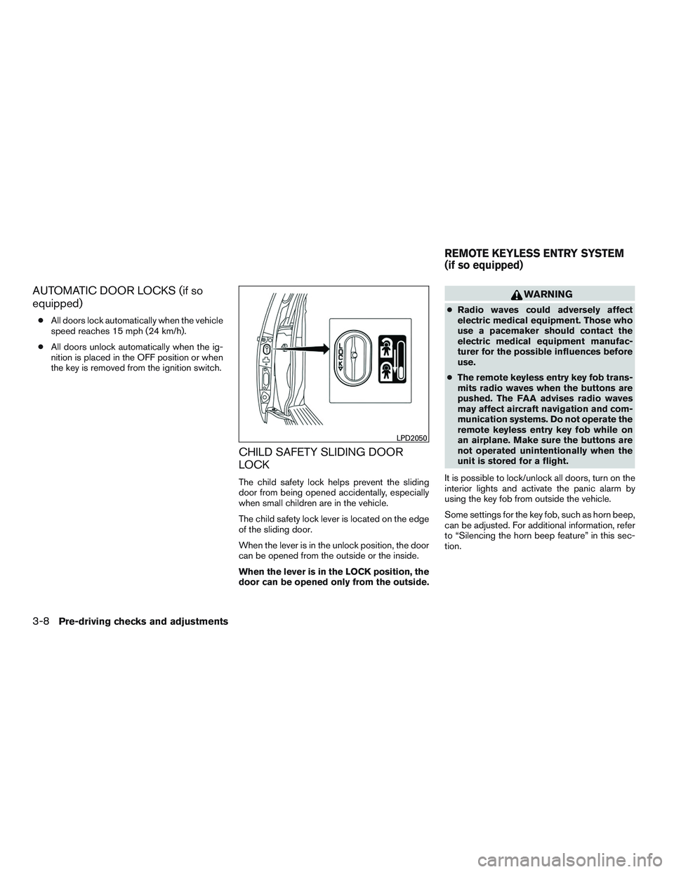 NISSAN NV PASSENGER VAN 2016 Owners Manual AUTOMATIC DOOR LOCKS (if so
equipped)
●All doors lock automatically when the vehicle
speed reaches 15 mph (24 km/h).
● All doors unlock automatically when the ig-
nition is placed in the OFF posit NISSAN NV PASSENGER VAN 2016 Owners Manual AUTOMATIC DOOR LOCKS (if so
equipped)
●All doors lock automatically when the vehicle
speed reaches 15 mph (24 km/h).
● All doors unlock automatically when the ig-
nition is placed in the OFF posit