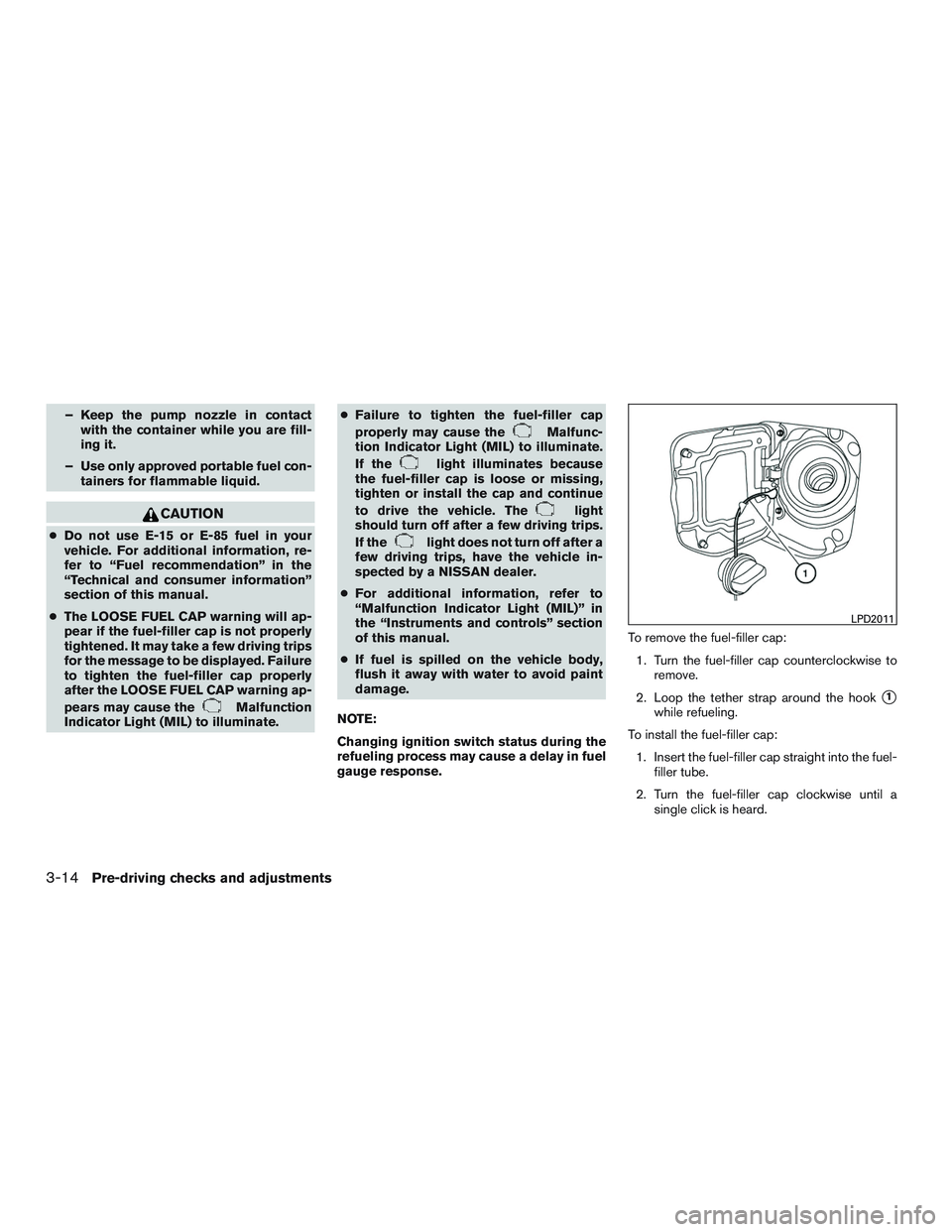 NISSAN NV PASSENGER VAN 2016 Owners Manual – Keep the pump nozzle in contactwith the container while you are fill-
ing it.
– Use only approved portable fuel con- tainers for flammable liquid.
CAUTION
●Do not use E-15 or E-85 fuel in your NISSAN NV PASSENGER VAN 2016 Owners Manual – Keep the pump nozzle in contactwith the container while you are fill-
ing it.
– Use only approved portable fuel con- tainers for flammable liquid.
CAUTION
●Do not use E-15 or E-85 fuel in your