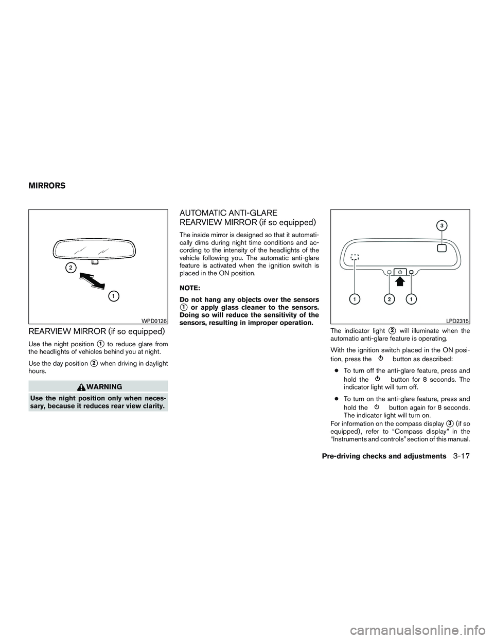 NISSAN NV PASSENGER VAN 2016  Owners Manual REARVIEW MIRROR (if so equipped)
Use the night position1to reduce glare from
the headlights of vehicles behind you at night.
Use the day position
2when driving in daylight
hours.
WARNING
Use the nig