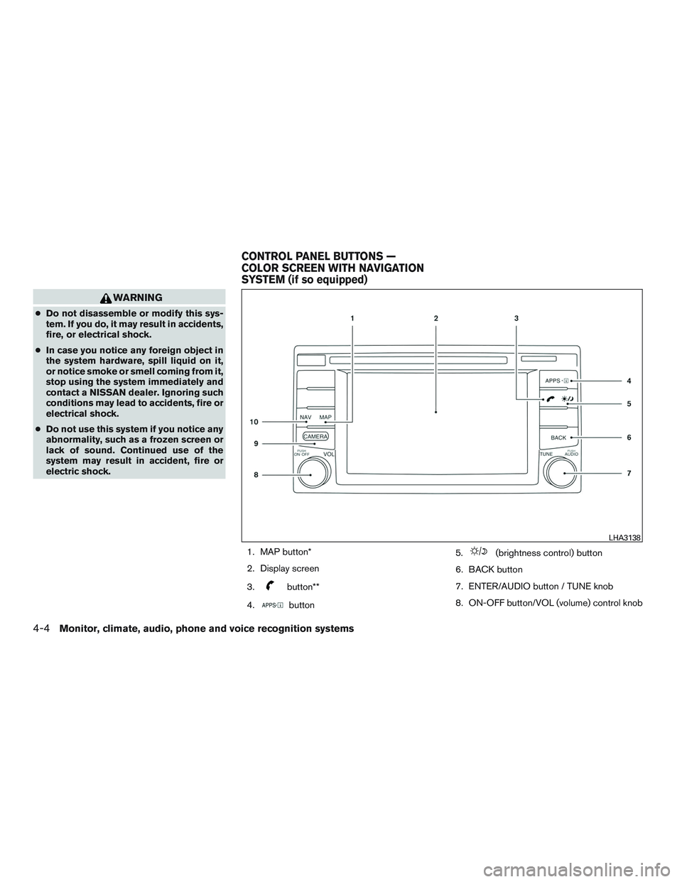 NISSAN NV PASSENGER VAN 2016  Owners Manual WARNING
●Do not disassemble or modify this sys-
tem. If you do, it may result in accidents,
fire, or electrical shock.
● In case you notice any foreign object in
the system hardware, spill liquid 