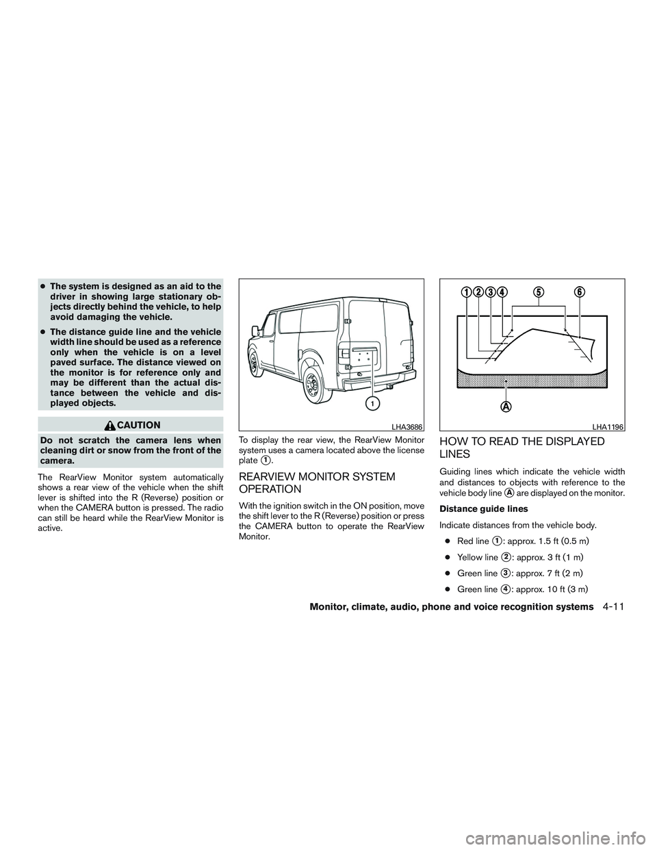 NISSAN NV PASSENGER VAN 2016  Owners Manual ●The system is designed as an aid to the
driver in showing large stationary ob-
jects directly behind the vehicle, to help
avoid damaging the vehicle.
● The distance guide line and the vehicle
wid