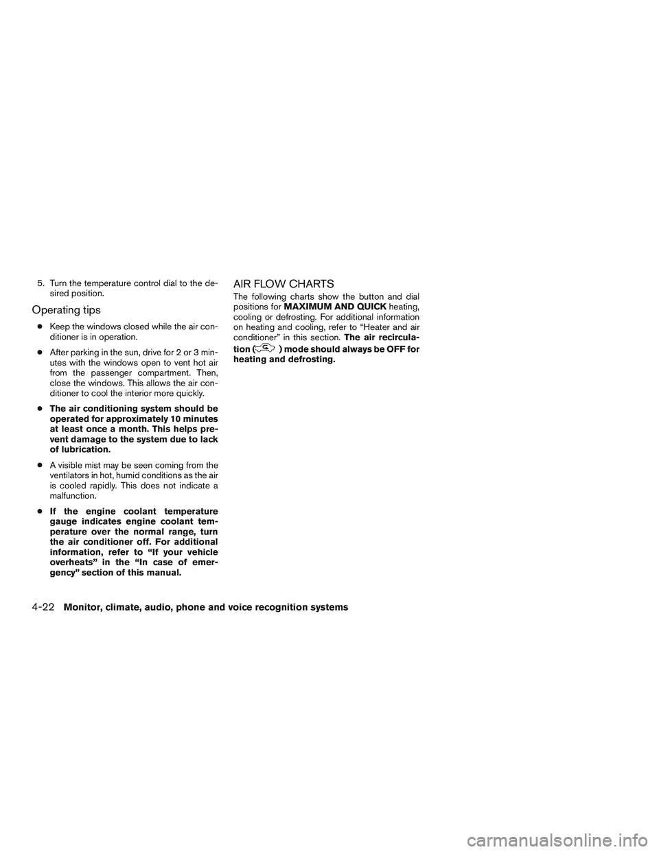 NISSAN NV PASSENGER VAN 2016  Owners Manual 5. Turn the temperature control dial to the de-sired position.
Operating tips
●Keep the windows closed while the air con-
ditioner is in operation.
● After parking in the sun, drive for 2 or 3 min