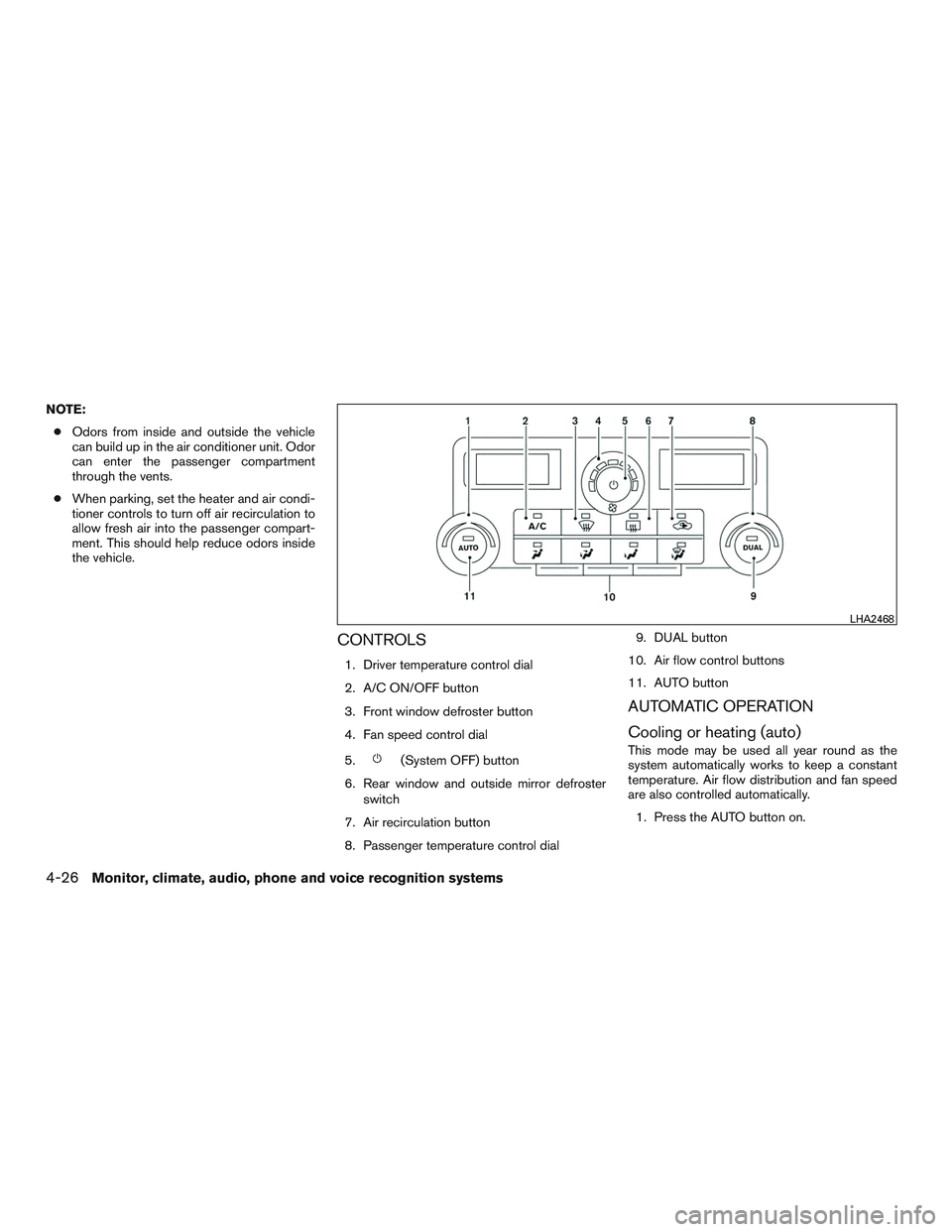 NISSAN NV PASSENGER VAN 2016 Owners Manual NOTE:● Odors from inside and outside the vehicle
can build up in the air conditioner unit. Odor
can enter the passenger compartment
through the vents.
● When parking, set the heater and air condi- NISSAN NV PASSENGER VAN 2016 Owners Manual NOTE:● Odors from inside and outside the vehicle
can build up in the air conditioner unit. Odor
can enter the passenger compartment
through the vents.
● When parking, set the heater and air condi-
