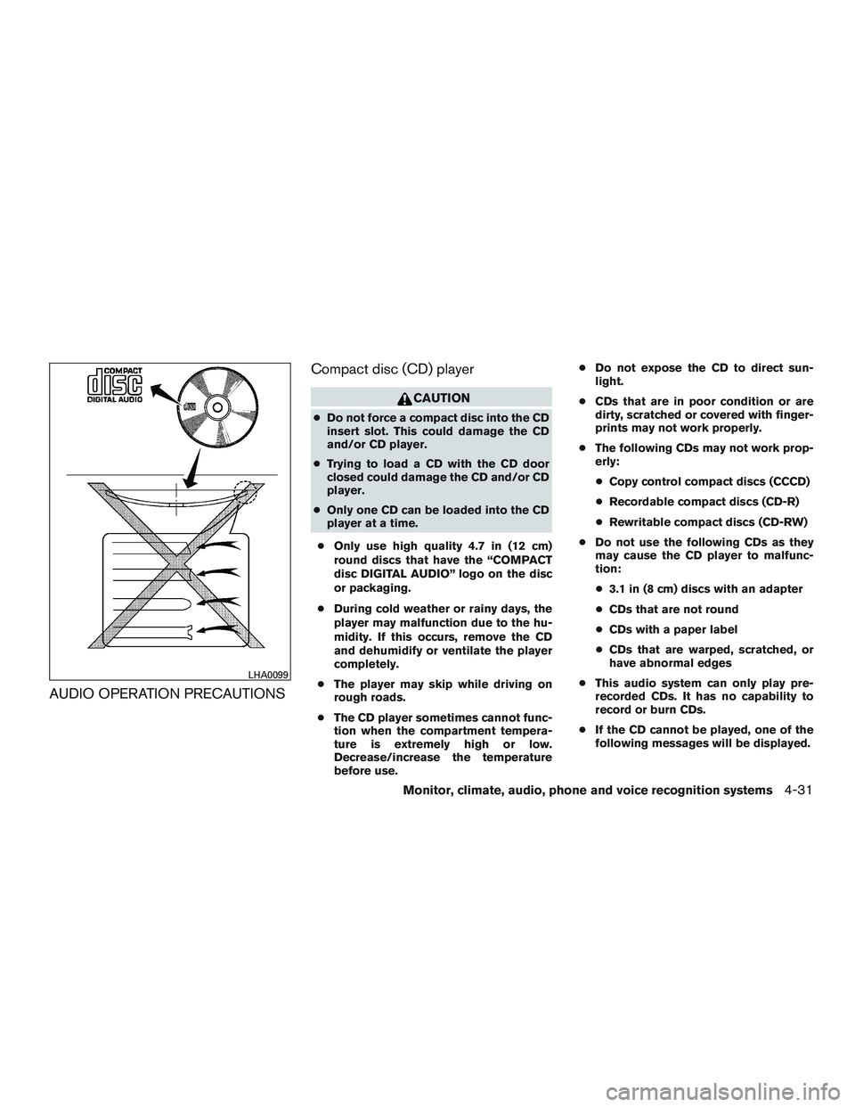 NISSAN NV PASSENGER VAN 2016 Owners Manual AUDIO OPERATION PRECAUTIONSCompact disc (CD) player
CAUTION
●
Do not force a compact disc into the CD
insert slot. This could damage the CD
and/or CD player.
● Trying to load a CD with the CD door NISSAN NV PASSENGER VAN 2016 Owners Manual AUDIO OPERATION PRECAUTIONSCompact disc (CD) player
CAUTION
●
Do not force a compact disc into the CD
insert slot. This could damage the CD
and/or CD player.
● Trying to load a CD with the CD door