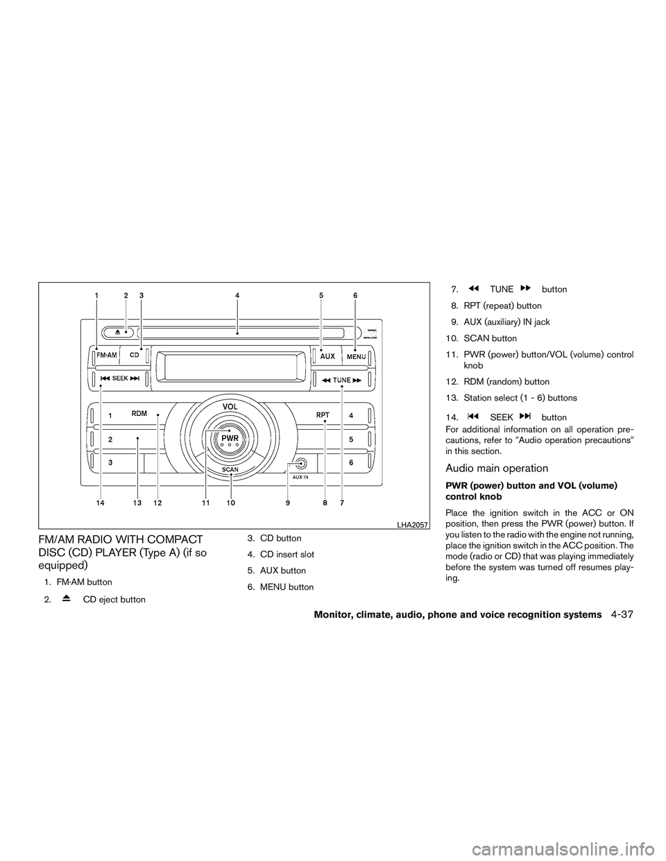 NISSAN NV PASSENGER VAN 2016 Owners Manual FM/AM RADIO WITH COMPACT
DISC (CD) PLAYER (Type A) (if so
equipped)
1. FM·AM button
2.
CD eject button3. CD button
4. CD insert slot
5. AUX button
6. MENU button 7.
TUNEbutton
8. RPT (repeat) button
NISSAN NV PASSENGER VAN 2016 Owners Manual FM/AM RADIO WITH COMPACT
DISC (CD) PLAYER (Type A) (if so
equipped)
1. FM·AM button
2.
CD eject button3. CD button
4. CD insert slot
5. AUX button
6. MENU button 7.
TUNEbutton
8. RPT (repeat) button