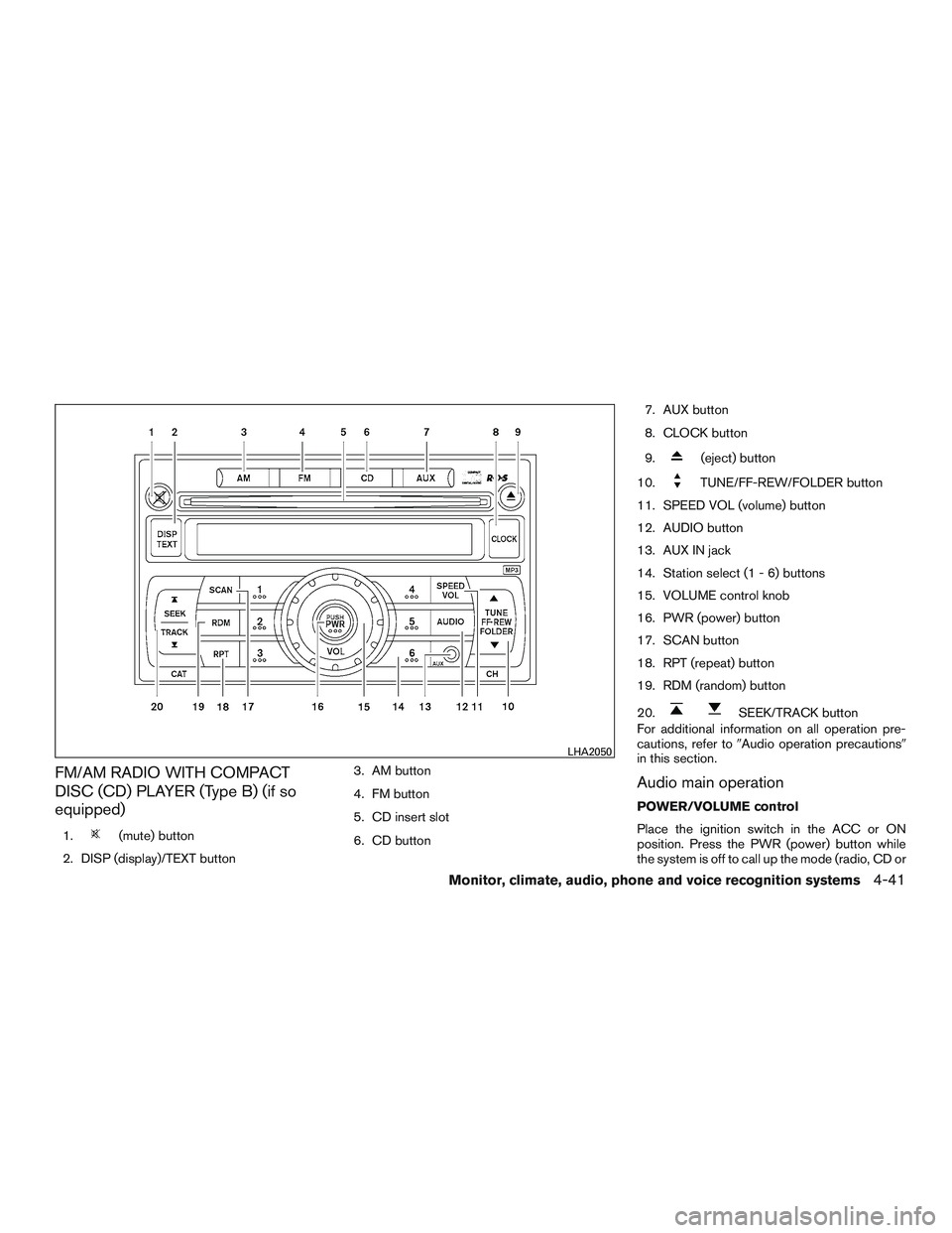 NISSAN NV PASSENGER VAN 2016 Owners Manual FM/AM RADIO WITH COMPACT
DISC (CD) PLAYER (Type B) (if so
equipped)
1.(mute) button
2. DISP (display)/TEXT button 3. AM button
4. FM button
5. CD insert slot
6. CD button7. AUX button
8. CLOCK button
NISSAN NV PASSENGER VAN 2016 Owners Manual FM/AM RADIO WITH COMPACT
DISC (CD) PLAYER (Type B) (if so
equipped)
1.(mute) button
2. DISP (display)/TEXT button 3. AM button
4. FM button
5. CD insert slot
6. CD button7. AUX button
8. CLOCK button