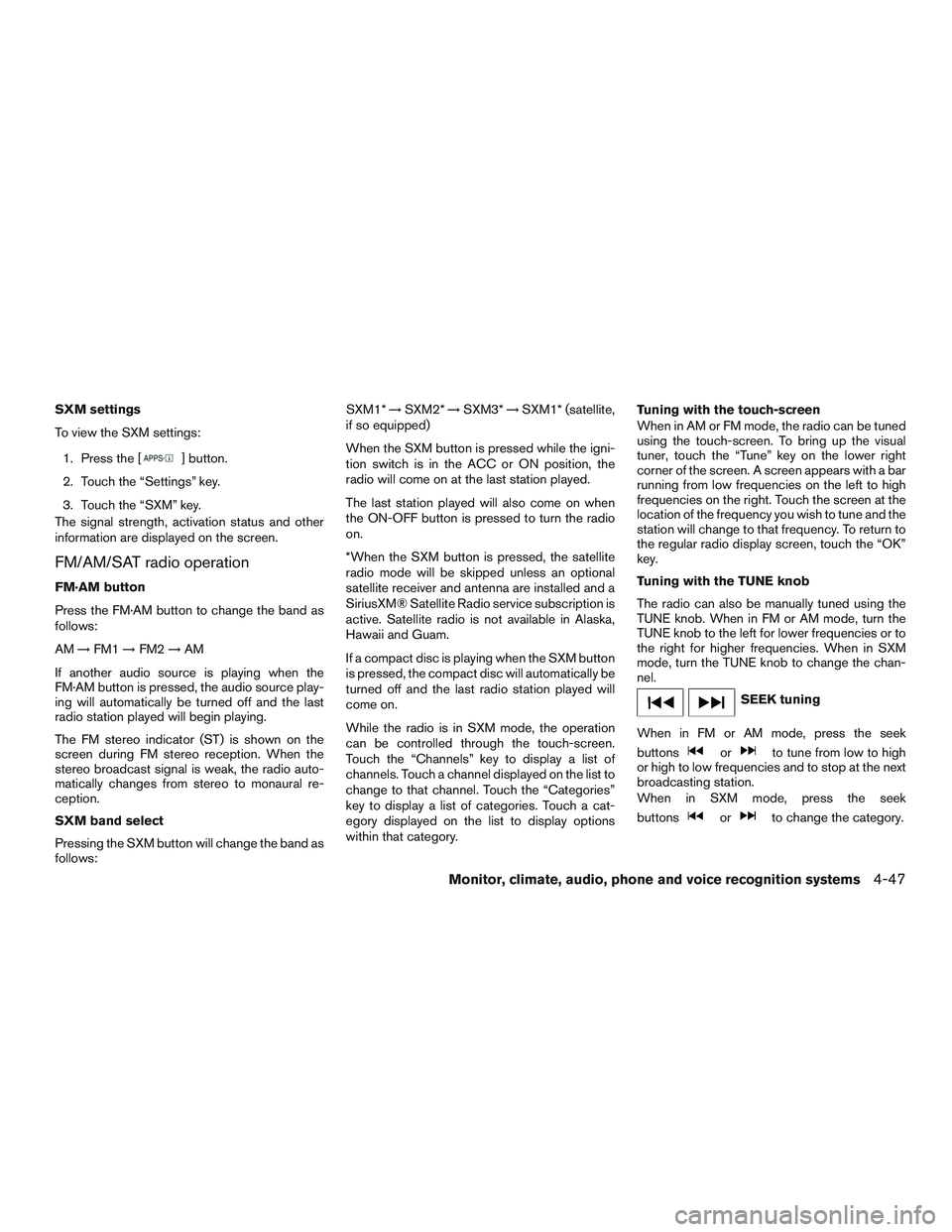 NISSAN NV PASSENGER VAN 2016  Owners Manual SXM settings
To view the SXM settings:1. Press the [
] button.
2. Touch the “Settings” key.
3. Touch the “SXM” key.
The signal strength, activation status and other
information are displayed o