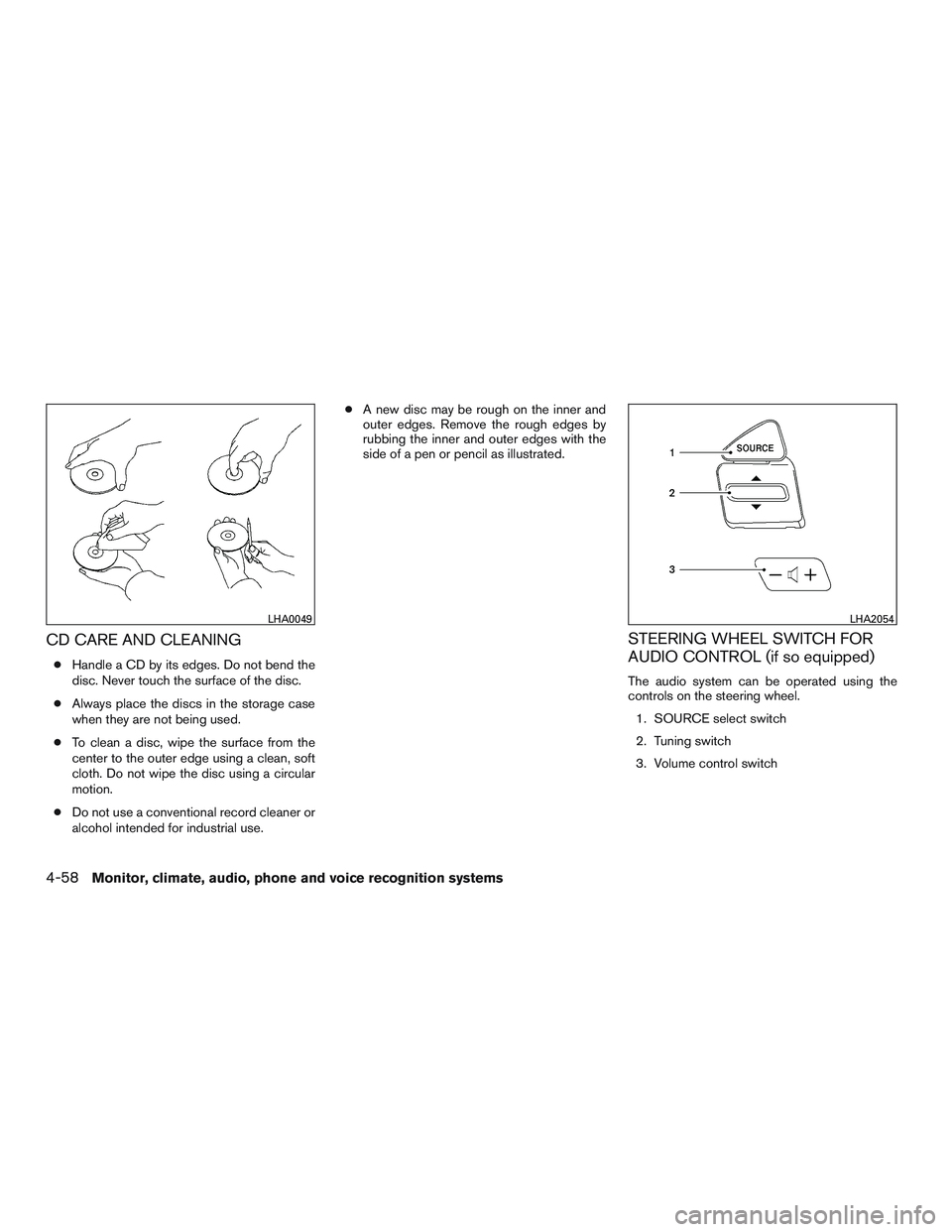 NISSAN NV PASSENGER VAN 2016 Owners Manual CD CARE AND CLEANING
●Handle a CD by its edges. Do not bend the
disc. Never touch the surface of the disc.
● Always place the discs in the storage case
when they are not being used.
● To clean a NISSAN NV PASSENGER VAN 2016 Owners Manual CD CARE AND CLEANING
●Handle a CD by its edges. Do not bend the
disc. Never touch the surface of the disc.
● Always place the discs in the storage case
when they are not being used.
● To clean a