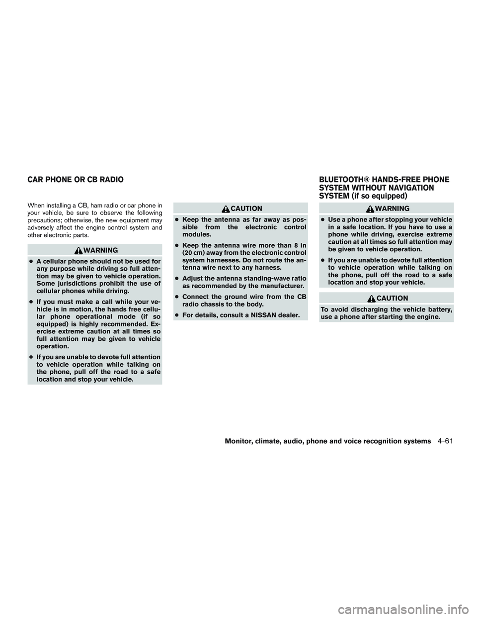 NISSAN NV PASSENGER VAN 2016 Owners Manual When installing a CB, ham radio or car phone in
your vehicle, be sure to observe the following
precautions; otherwise, the new equipment may
adversely affect the engine control system and
other electr NISSAN NV PASSENGER VAN 2016 Owners Manual When installing a CB, ham radio or car phone in
your vehicle, be sure to observe the following
precautions; otherwise, the new equipment may
adversely affect the engine control system and
other electr
