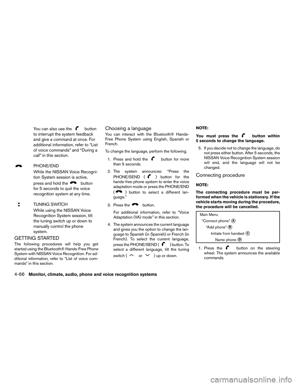 NISSAN NV PASSENGER VAN 2016  Owners Manual You can also use thebutton
to interrupt the system feedback
and give a command at once. For
additional information, refer to “List
of voice commands” and “During a
call” in this section.
PHONE