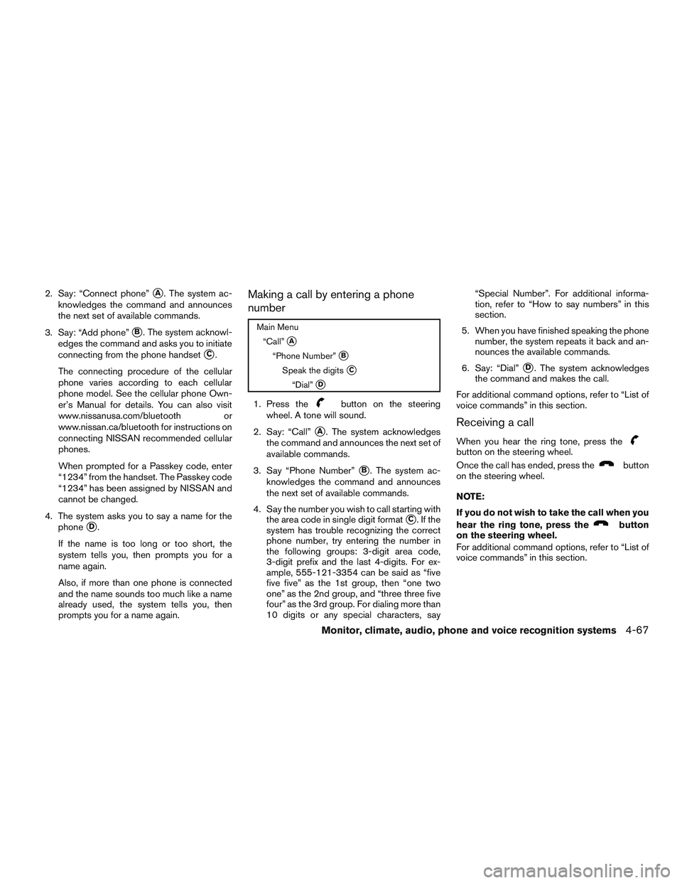 NISSAN NV PASSENGER VAN 2016  Owners Manual 2. Say: “Connect phone”A. The system ac-
knowledges the command and announces
the next set of available commands.
3. Say: “Add phone”
B. The system acknowl-
edges the command and asks you to