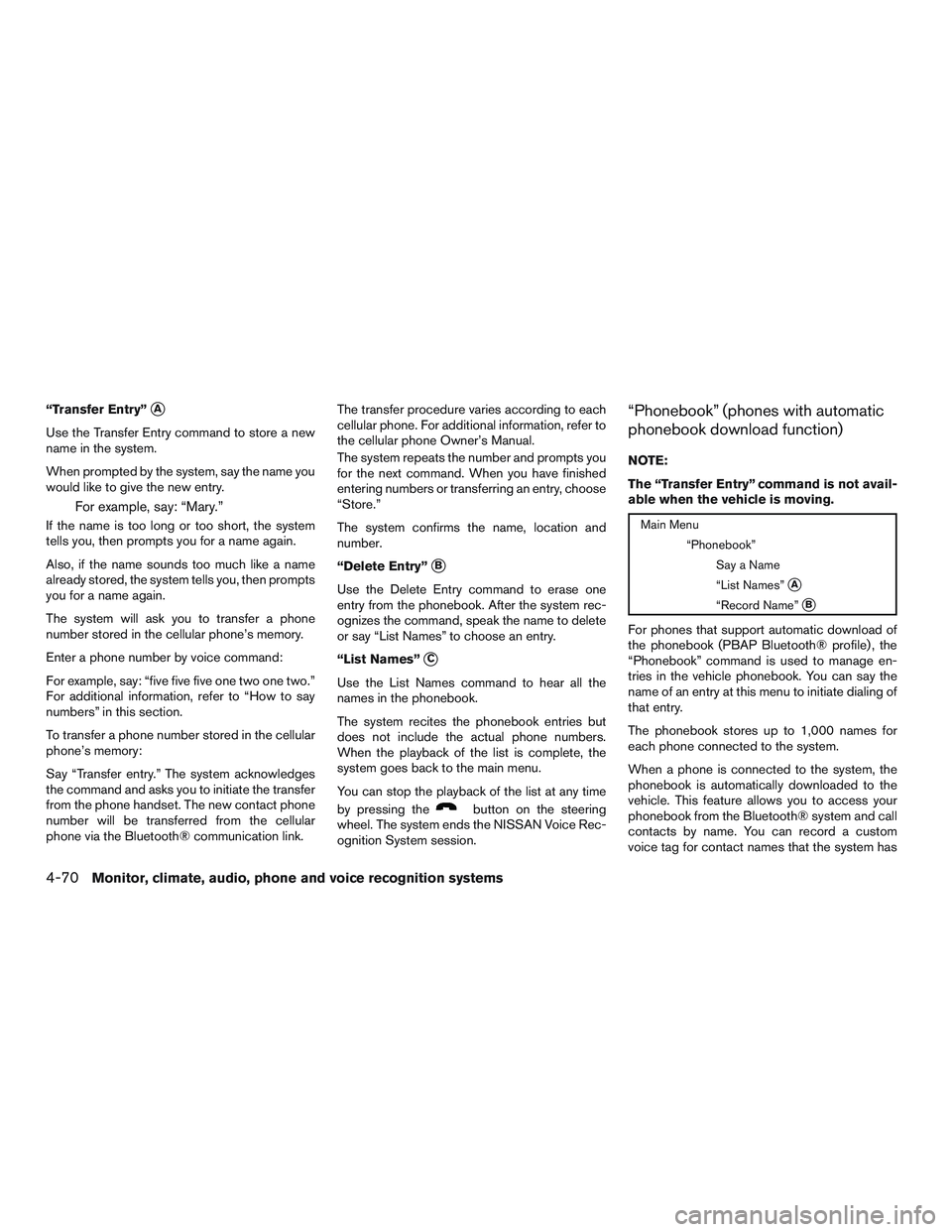 NISSAN NV PASSENGER VAN 2016  Owners Manual “Transfer Entry”A
Use the Transfer Entry command to store a new
name in the system.
When prompted by the system, say the name you
would like to give the new entry.
For example, say: “Mary.”
I