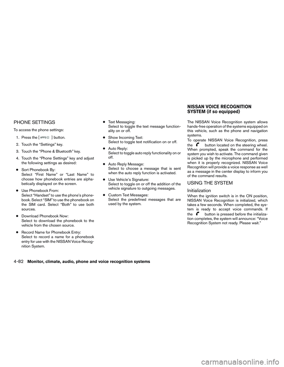 NISSAN NV PASSENGER VAN 2016  Owners Manual PHONE SETTINGS
To access the phone settings:1. Press the [
] button.
2. Touch the “Settings” key.
3. Touch the “Phone & Bluetooth” key.
4. Touch the “Phone Settings” key and adjust the fol