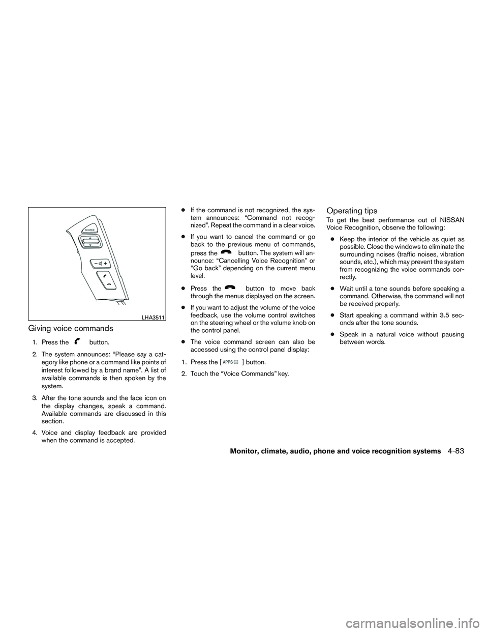 NISSAN NV PASSENGER VAN 2016 Owners Manual Giving voice commands
1. Press thebutton.
2. The system announces: “Please say a cat- egory like phone or a command like points of
interest followed by a brand name”. A list of
available commands NISSAN NV PASSENGER VAN 2016 Owners Manual Giving voice commands
1. Press thebutton.
2. The system announces: “Please say a cat- egory like phone or a command like points of
interest followed by a brand name”. A list of
available commands