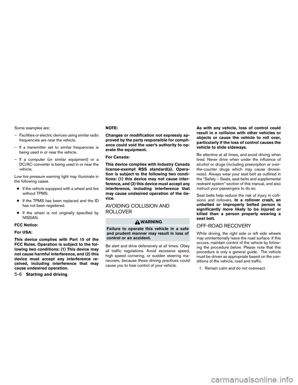 NISSAN NV PASSENGER VAN 2016 Owners Manual Some examples are:
– Facilities or electric devices using similar radiofrequencies are near the vehicle.
– If a transmitter set to similar frequencies is being used in or near the vehicle.
– If NISSAN NV PASSENGER VAN 2016 Owners Manual Some examples are:
– Facilities or electric devices using similar radiofrequencies are near the vehicle.
– If a transmitter set to similar frequencies is being used in or near the vehicle.
– If