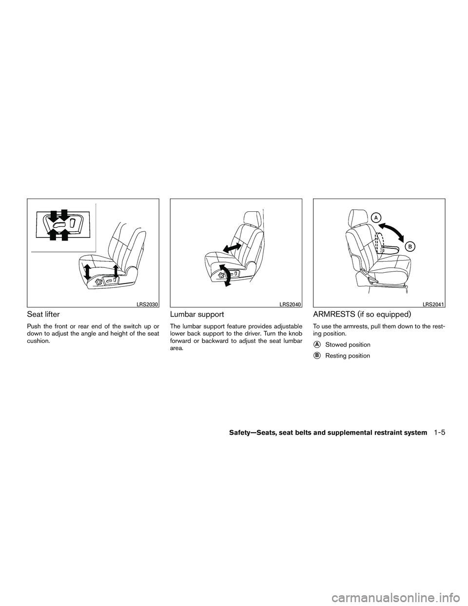 NISSAN NV PASSENGER VAN 2016 Owners Manual Seat lifter
Push the front or rear end of the switch up or
down to adjust the angle and height of the seat
cushion.
Lumbar support
The lumbar support feature provides adjustable
lower back support to NISSAN NV PASSENGER VAN 2016 Owners Manual Seat lifter
Push the front or rear end of the switch up or
down to adjust the angle and height of the seat
cushion.
Lumbar support
The lumbar support feature provides adjustable
lower back support to