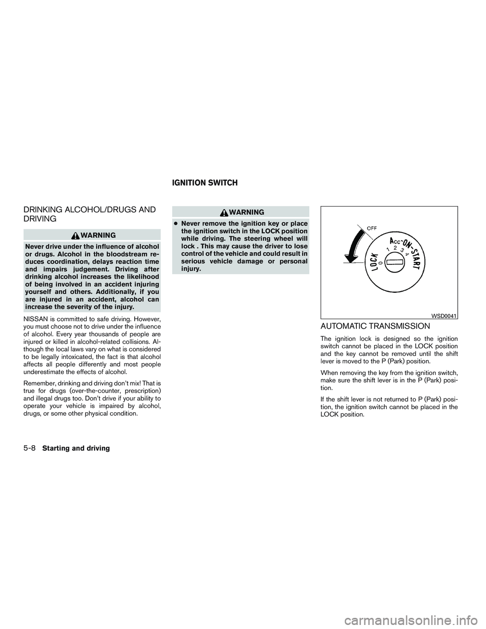 NISSAN NV PASSENGER VAN 2016 Owners Manual DRINKING ALCOHOL/DRUGS AND
DRIVING
WARNING
Never drive under the influence of alcohol
or drugs. Alcohol in the bloodstream re-
duces coordination, delays reaction time
and impairs judgement. Driving a NISSAN NV PASSENGER VAN 2016 Owners Manual DRINKING ALCOHOL/DRUGS AND
DRIVING
WARNING
Never drive under the influence of alcohol
or drugs. Alcohol in the bloodstream re-
duces coordination, delays reaction time
and impairs judgement. Driving a