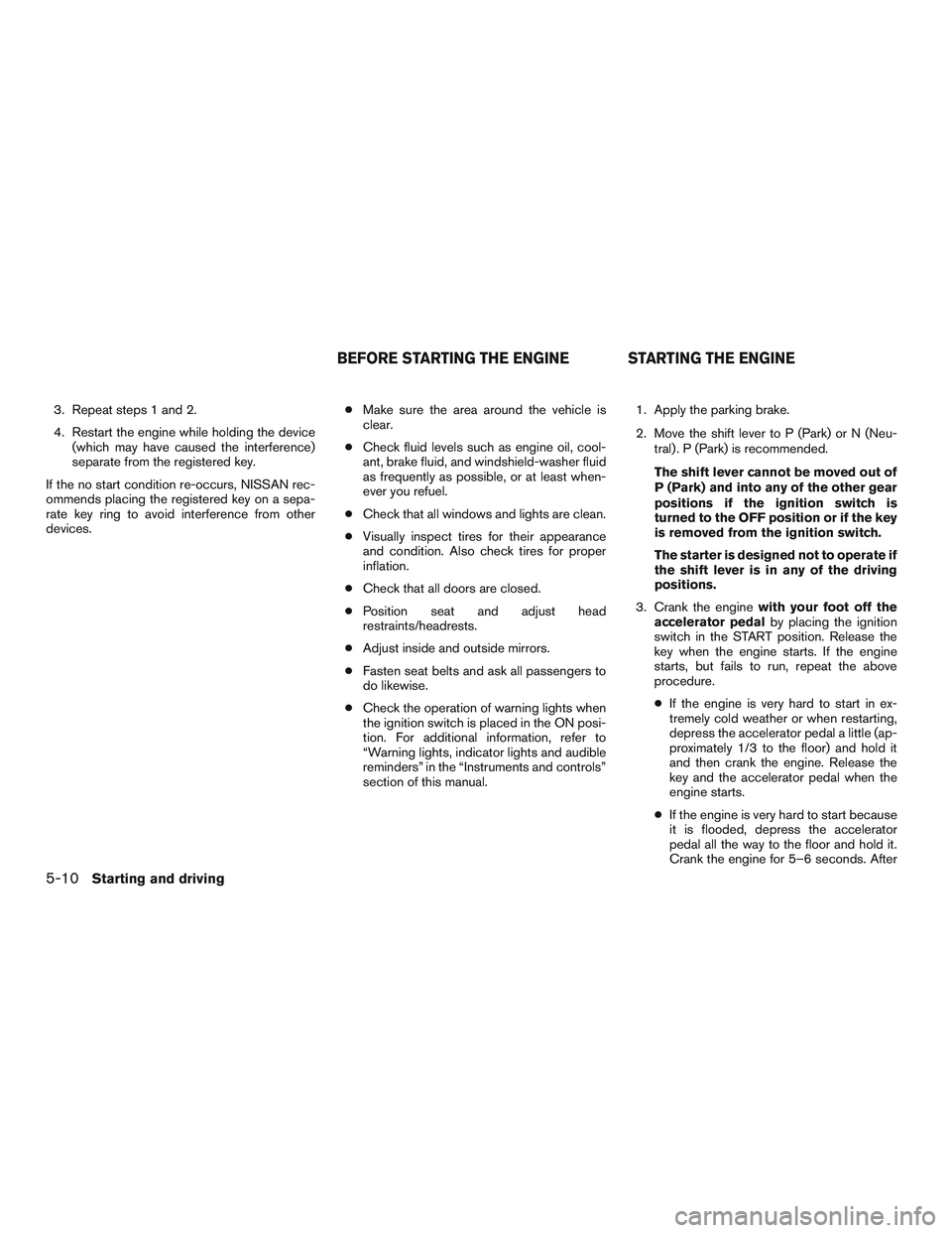 NISSAN NV PASSENGER VAN 2016 Owners Manual 3. Repeat steps 1 and 2.
4. Restart the engine while holding the device(which may have caused the interference)
separate from the registered key.
If the no start condition re-occurs, NISSAN rec-
ommen NISSAN NV PASSENGER VAN 2016 Owners Manual 3. Repeat steps 1 and 2.
4. Restart the engine while holding the device(which may have caused the interference)
separate from the registered key.
If the no start condition re-occurs, NISSAN rec-
ommen