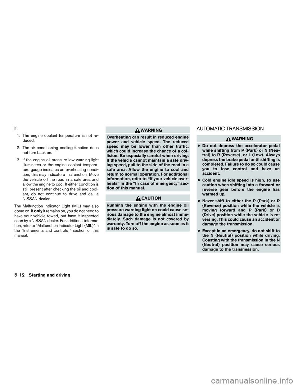 NISSAN NV PASSENGER VAN 2016 Owners Manual If:1. The engine coolant temperature is not re- duced.
2. The air conditioning cooling function does not turn back on.
3. If the engine oil pressure low warning light illuminates or the engine coolant NISSAN NV PASSENGER VAN 2016 Owners Manual If:1. The engine coolant temperature is not re- duced.
2. The air conditioning cooling function does not turn back on.
3. If the engine oil pressure low warning light illuminates or the engine coolant