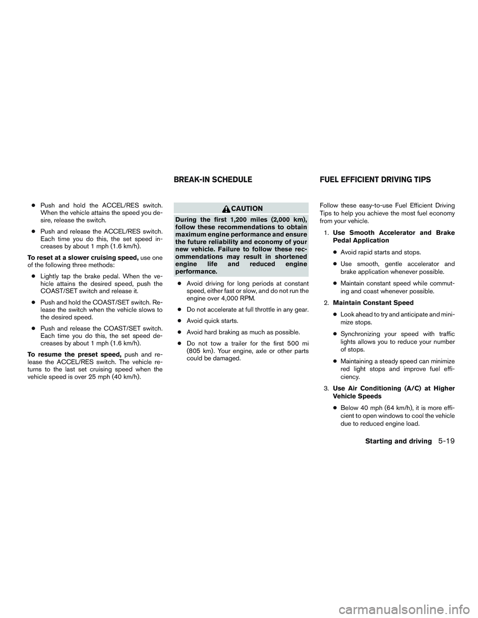NISSAN NV PASSENGER VAN 2016 Owners Manual ●Push and hold the ACCEL/RES switch.
When the vehicle attains the speed you de-
sire, release the switch.
● Push and release the ACCEL/RES switch.
Each time you do this, the set speed in-
creases NISSAN NV PASSENGER VAN 2016 Owners Manual ●Push and hold the ACCEL/RES switch.
When the vehicle attains the speed you de-
sire, release the switch.
● Push and release the ACCEL/RES switch.
Each time you do this, the set speed in-
creases