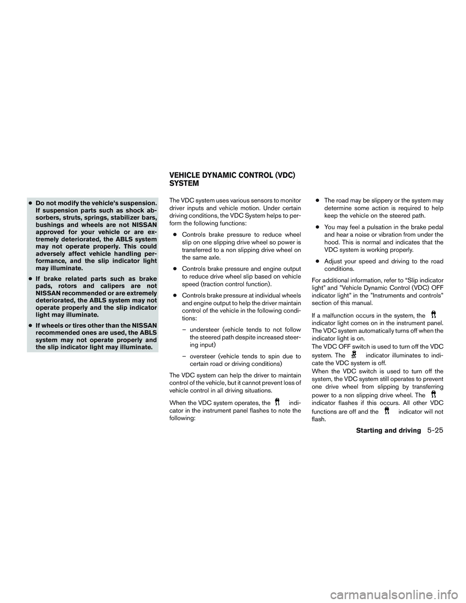 NISSAN NV PASSENGER VAN 2016 Owners Manual ●Do not modify the vehicle’s suspension.
If suspension parts such as shock ab-
sorbers, struts, springs, stabilizer bars,
bushings and wheels are not NISSAN
approved for your vehicle or are ex-
tr NISSAN NV PASSENGER VAN 2016 Owners Manual ●Do not modify the vehicle’s suspension.
If suspension parts such as shock ab-
sorbers, struts, springs, stabilizer bars,
bushings and wheels are not NISSAN
approved for your vehicle or are ex-
tr