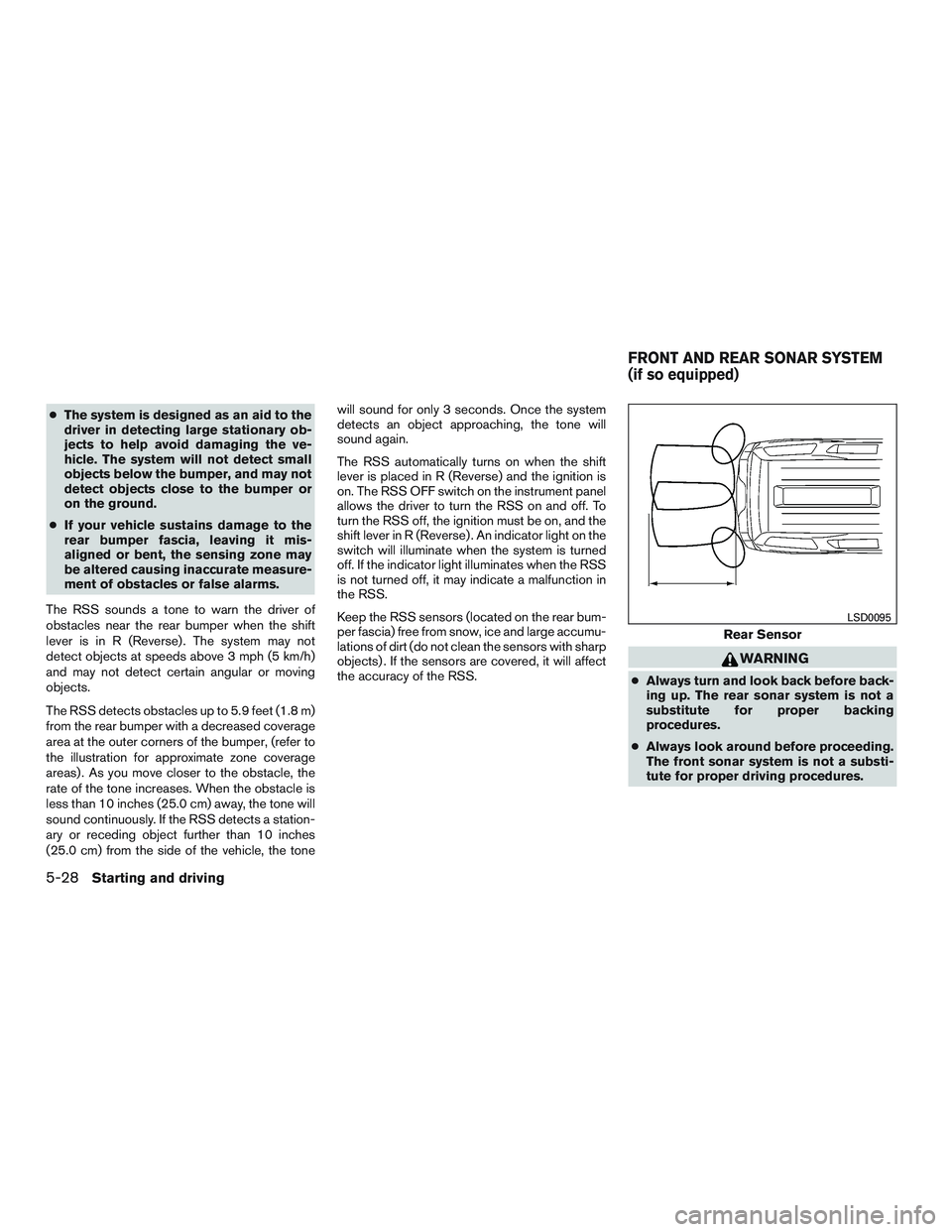 NISSAN NV PASSENGER VAN 2016  Owners Manual ●The system is designed as an aid to the
driver in detecting large stationary ob-
jects to help avoid damaging the ve-
hicle. The system will not detect small
objects below the bumper, and may not
d