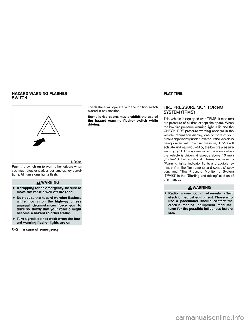 NISSAN NV PASSENGER VAN 2016  Owners Manual Push the switch on to warn other drivers when
you must stop or park under emergency condi-
tions. All turn signal lights flash.
WARNING
●If stopping for an emergency, be sure to
move the vehicle wel