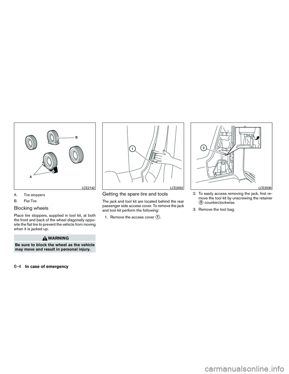 NISSAN NV PASSENGER VAN 2016  Owners Manual A. Tire stoppers
B. Flat Tire
Blocking wheels
Place tire stoppers, supplied in tool kit, at both
the front and back of the wheel diagonally oppo-
site the flat tire to prevent the vehicle from moving
