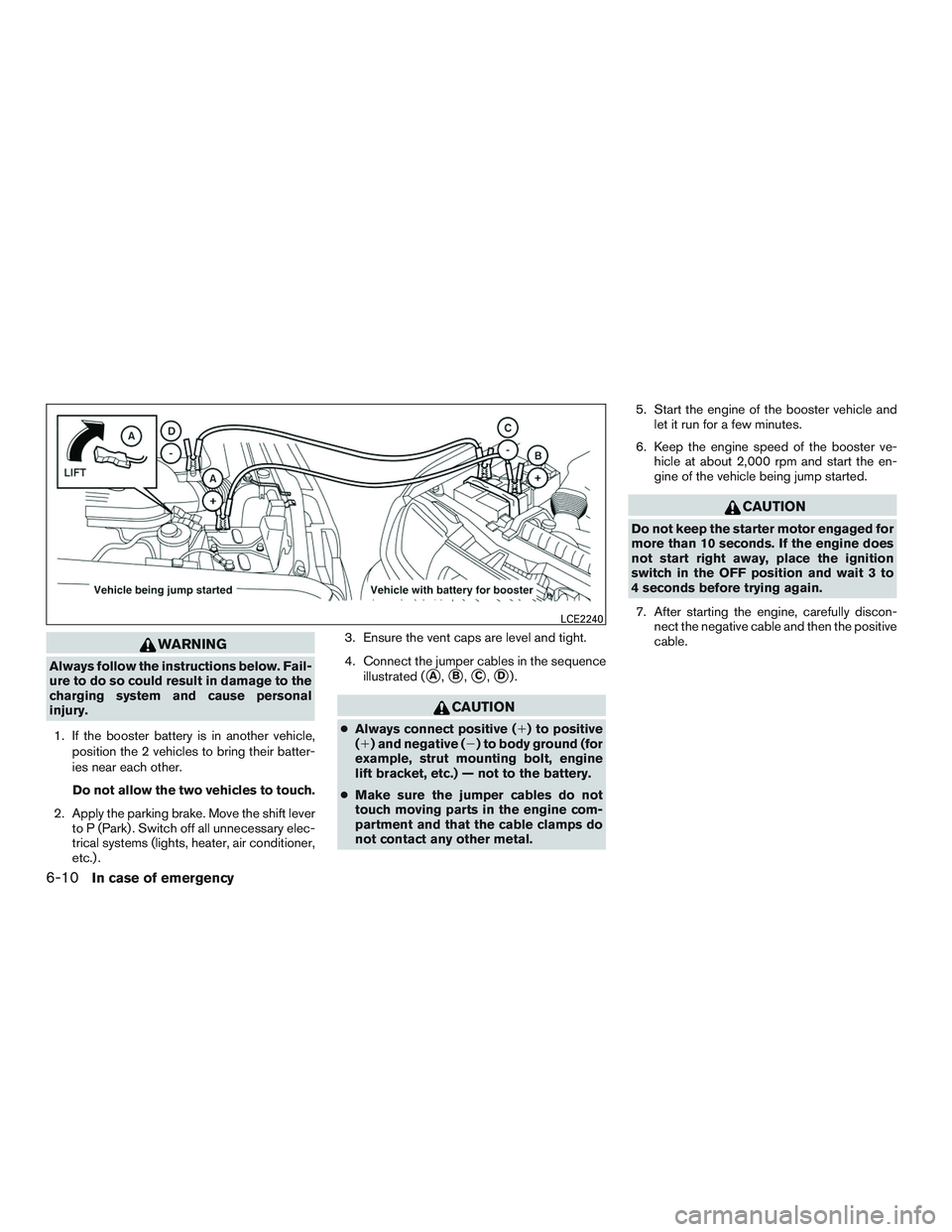 NISSAN NV PASSENGER VAN 2016 Owners Manual WARNING
Always follow the instructions below. Fail-
ure to do so could result in damage to the
charging system and cause personal
injury.1. If the booster battery is in another vehicle, position the 2 NISSAN NV PASSENGER VAN 2016 Owners Manual WARNING
Always follow the instructions below. Fail-
ure to do so could result in damage to the
charging system and cause personal
injury.1. If the booster battery is in another vehicle, position the 2