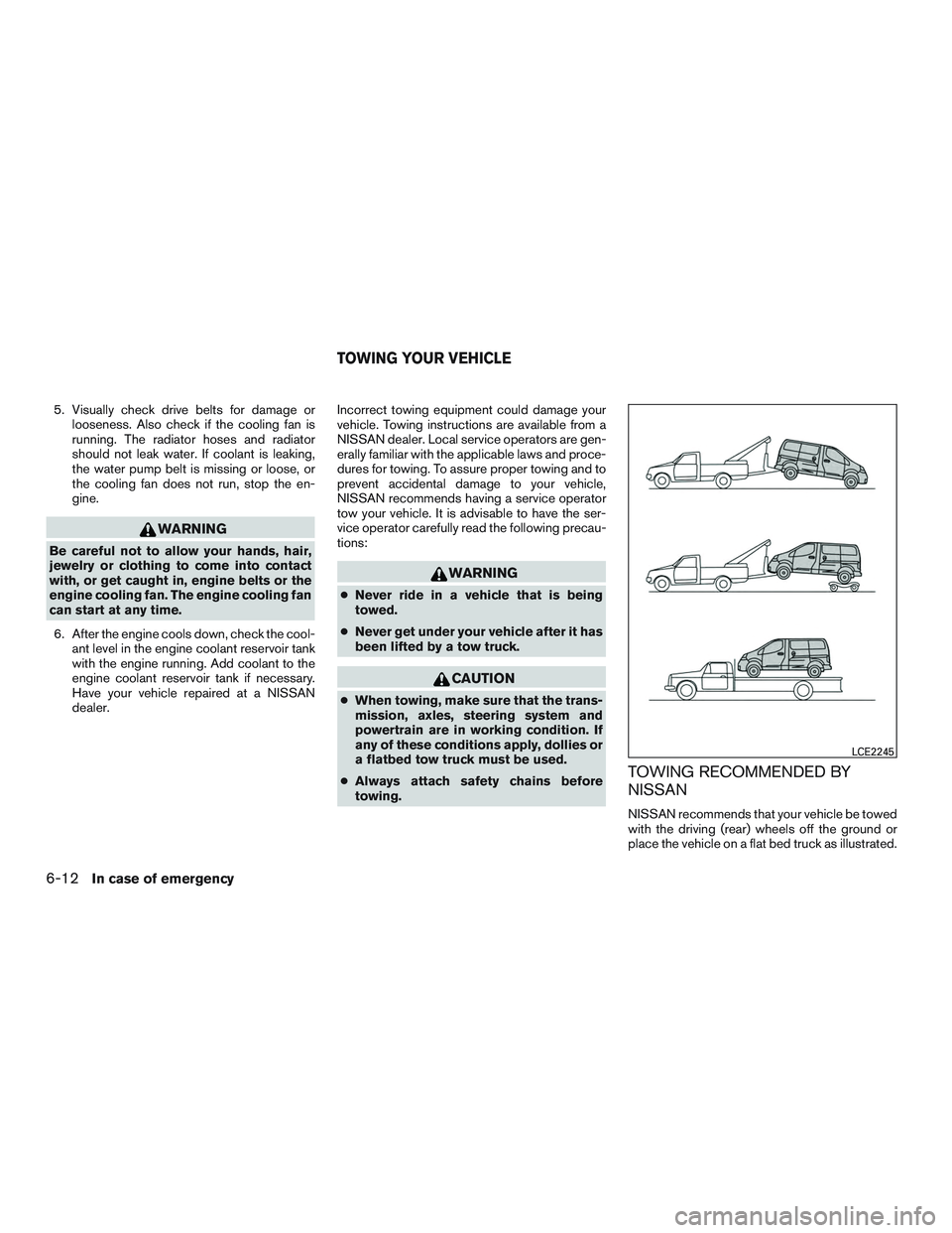 NISSAN NV PASSENGER VAN 2016 Owners Manual 5. Visually check drive belts for damage orlooseness. Also check if the cooling fan is
running. The radiator hoses and radiator
should not leak water. If coolant is leaking,
the water pump belt is mis NISSAN NV PASSENGER VAN 2016 Owners Manual 5. Visually check drive belts for damage orlooseness. Also check if the cooling fan is
running. The radiator hoses and radiator
should not leak water. If coolant is leaking,
the water pump belt is mis