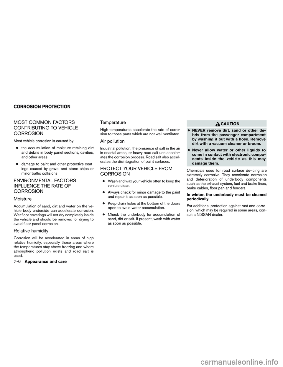 NISSAN NV PASSENGER VAN 2016 Owners Manual MOST COMMON FACTORS
CONTRIBUTING TO VEHICLE
CORROSION
Most vehicle corrosion is caused by:● the accumulation of moisture-retaining dirt
and debris in body panel sections, cavities,
and other areas
NISSAN NV PASSENGER VAN 2016 Owners Manual MOST COMMON FACTORS
CONTRIBUTING TO VEHICLE
CORROSION
Most vehicle corrosion is caused by:● the accumulation of moisture-retaining dirt
and debris in body panel sections, cavities,
and other areas